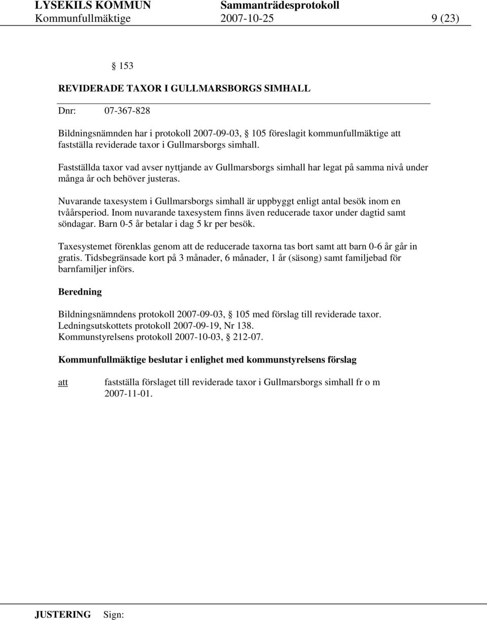 Nuvarande taxesystem i Gullmarsborgs simhall är uppbyggt enligt antal besök inom en tvåårsperiod. Inom nuvarande taxesystem finns även reducerade taxor under dagtid samt söndagar.