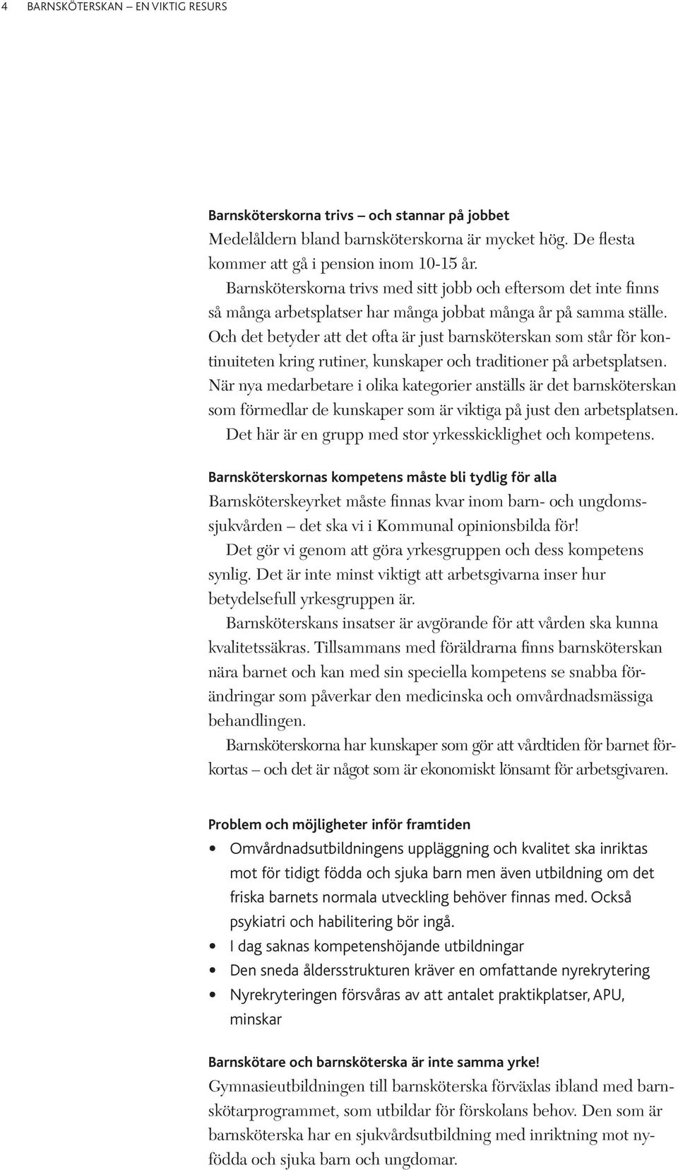 Och det betyder att det ofta är just barnsköterskan som står för kontinuiteten kring rutiner, kunskaper och traditioner på arbetsplatsen.