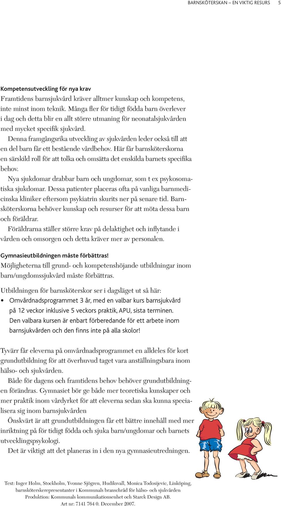 Denna framgångsrika utveckling av sjukvården leder också till att en del barn får ett bestående vårdbehov.