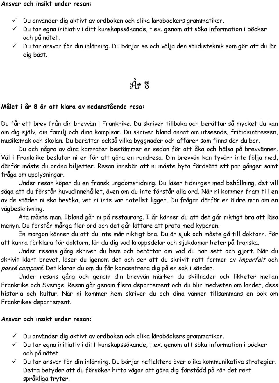 Du skriver tillbaka och berättar så mycket du kan om dig själv, din familj och dina kompisar. Du skriver bland annat om utseende, fritidsintressen, musiksmak och skolan.