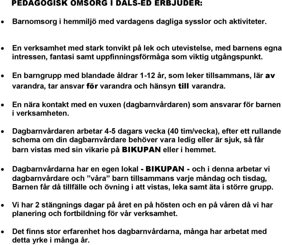 En barngrupp med blandade åldrar 1-12 år, som leker tillsammans, lär av varandra, tar ansvar för varandra och hänsyn till varandra.