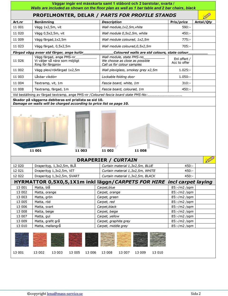 nr Benämning Description Pris/price Antal/Qty 11 001 Vägg 1x2,5m, vit Wall module,1x2,5m,vhite 590:- 11 020 Vägg 0,5x2,5m, vit Wall module 0,5x2,5m, white 450:- 11 009 Vägg färgad,1x2,5m Wall module