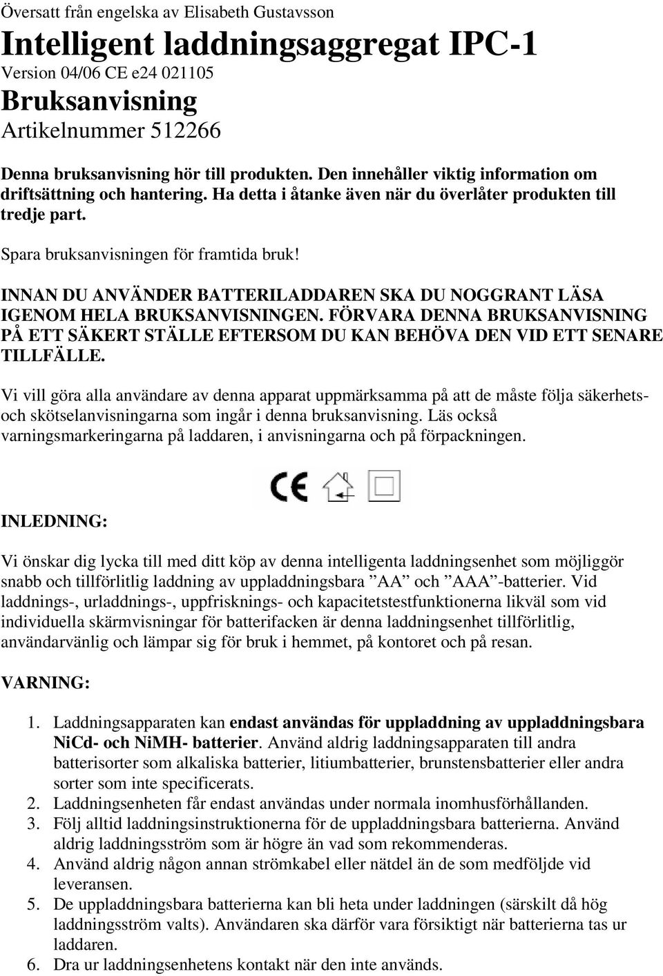 INNAN DU ANVÄNDER BATTERILADDAREN SKA DU NOGGRANT LÄSA IGENOM HELA BRUKSANVISNINGEN. FÖRVARA DENNA BRUKSANVISNING PÅ ETT SÄKERT STÄLLE EFTERSOM DU KAN BEHÖVA DEN VID ETT SENARE TILLFÄLLE.