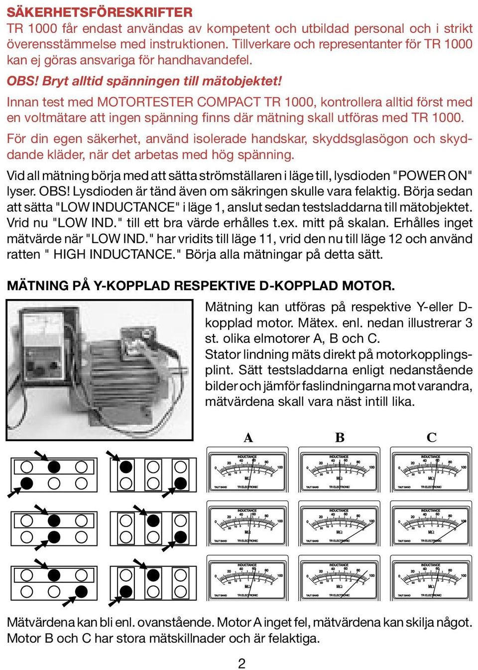 Innan test med MOTORTESTER COMPACT TR 1000, kontrollera alltid först med en voltmätare att ingen spänning finns där mätning skall utföras med TR 1000.