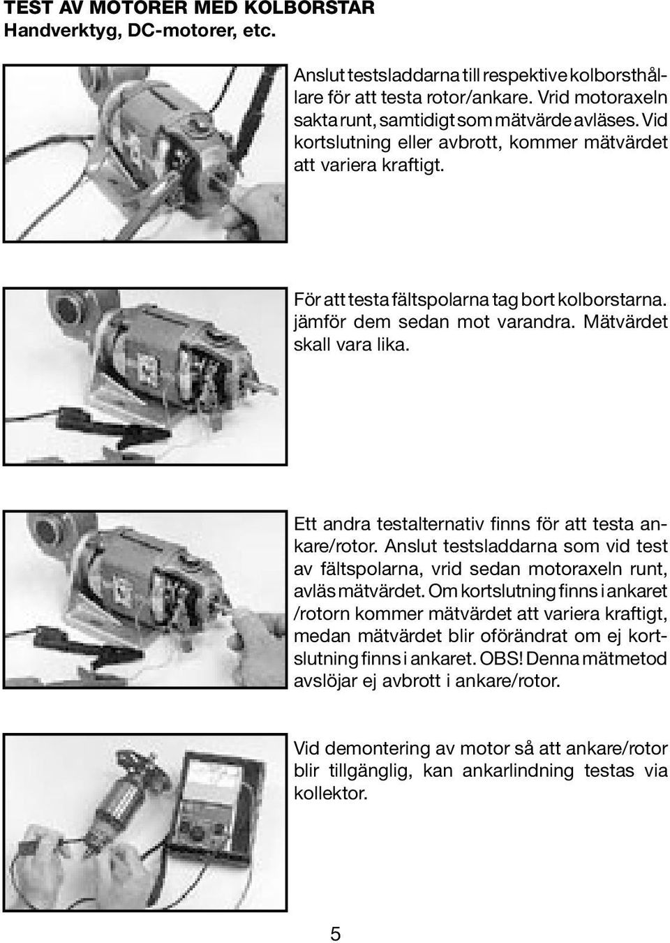 jämför dem sedan mot varandra. Mätvärdet skall vara lika. Ett andra testalternativ finns för att testa ankare/rotor.