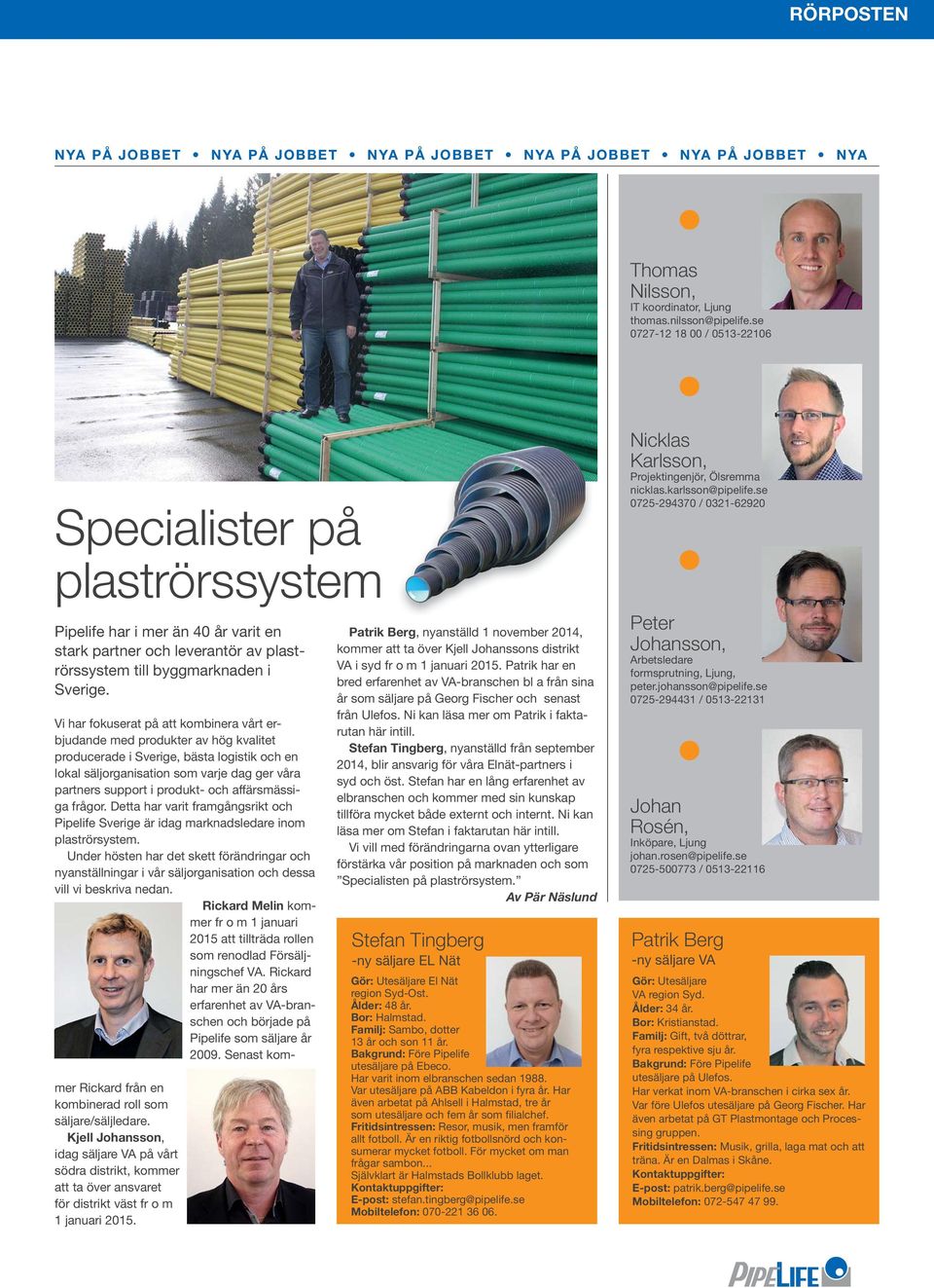 Vi har fokuserat på att kombinera vårt erbjudande med produkter av hög kvalitet producerade i Sverige, bästa logistik och en lokal säljorganisation som varje dag ger våra partners support i produkt-