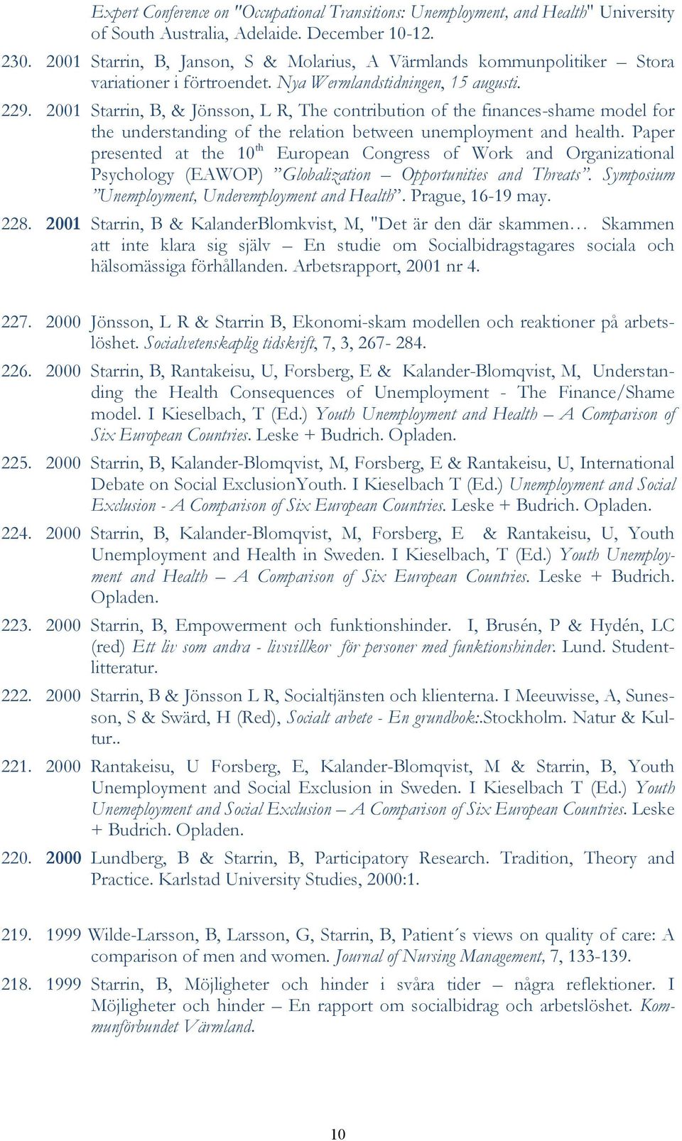 2001 Starrin, B, & Jönsson, L R, The contribution of the finances-shame model for the understanding of the relation between unemployment and health.