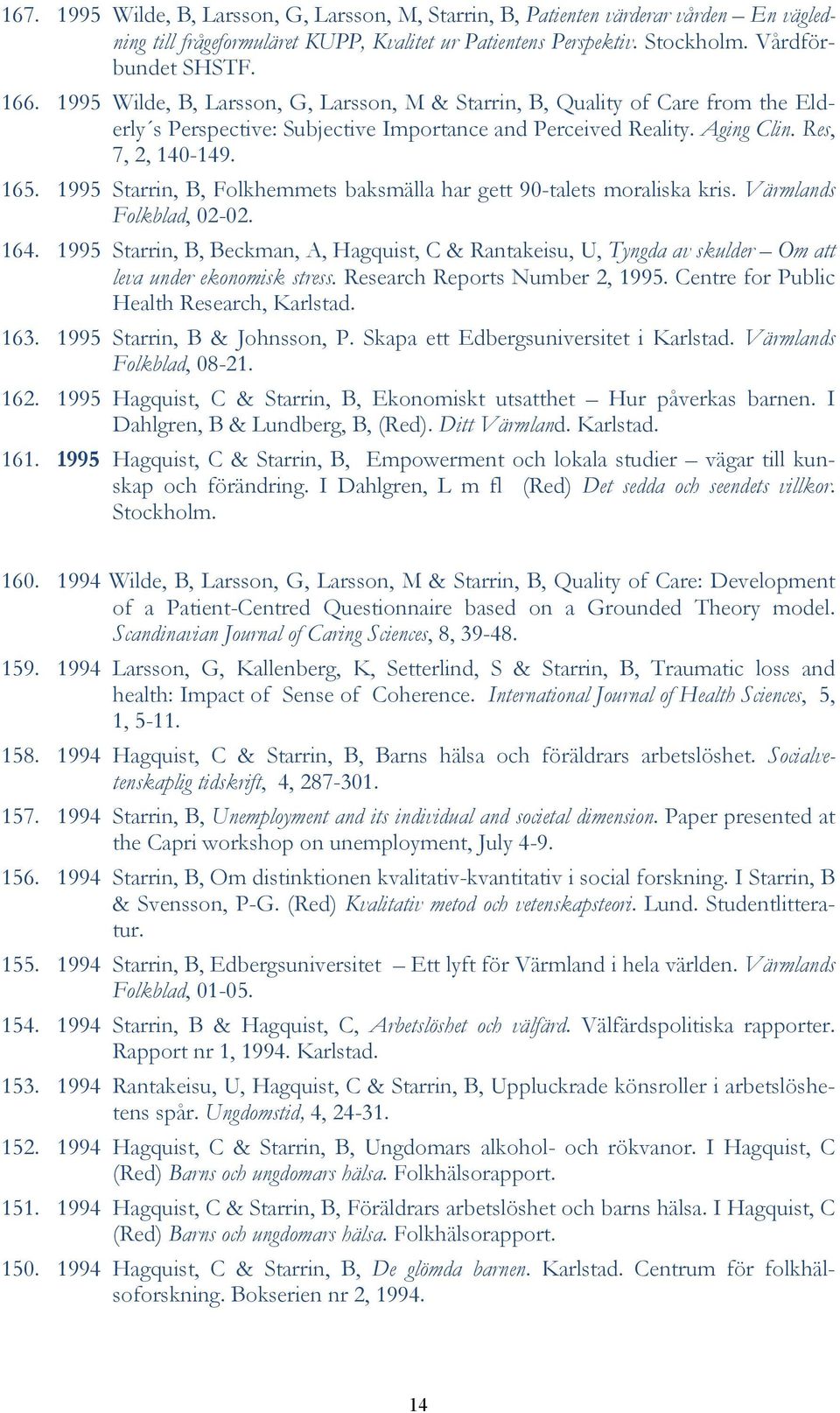 1995 Starrin, B, Folkhemmets baksmälla har gett 90-talets moraliska kris. Värmlands Folkblad, 02-02. 164.