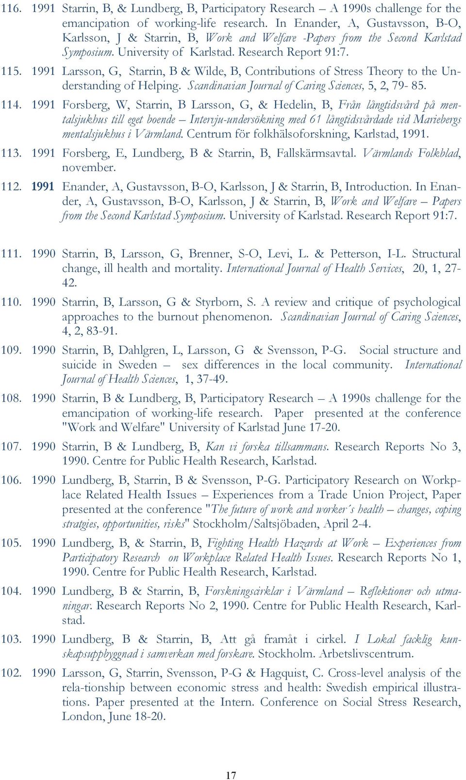1991 Larsson, G, Starrin, B & Wilde, B, Contributions of Stress Theory to the Understanding of Helping. Scandinavian Journal of Caring Sciences, 5, 2, 79-85. 114.