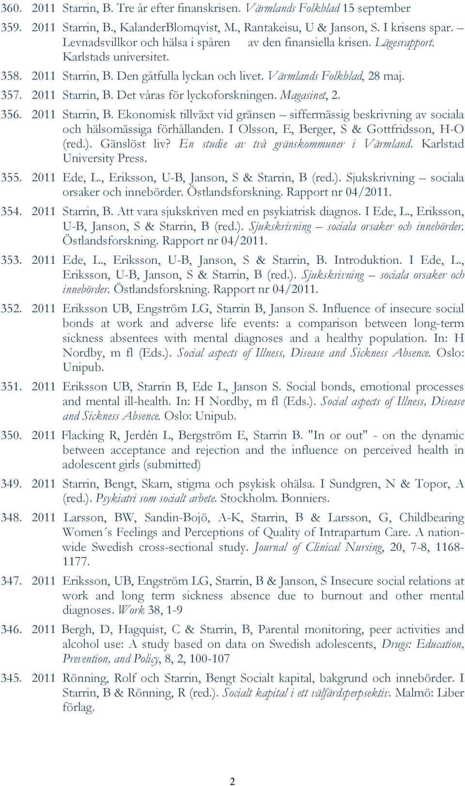 Magasinet, 2. 356. 2011 Starrin, B. Ekonomisk tillväxt vid gränsen siffermässig beskrivning av sociala och hälsomässiga förhållanden. I Olsson, E, Berger, S & Gottfridsson, H-O (red.). Gänslöst liv?