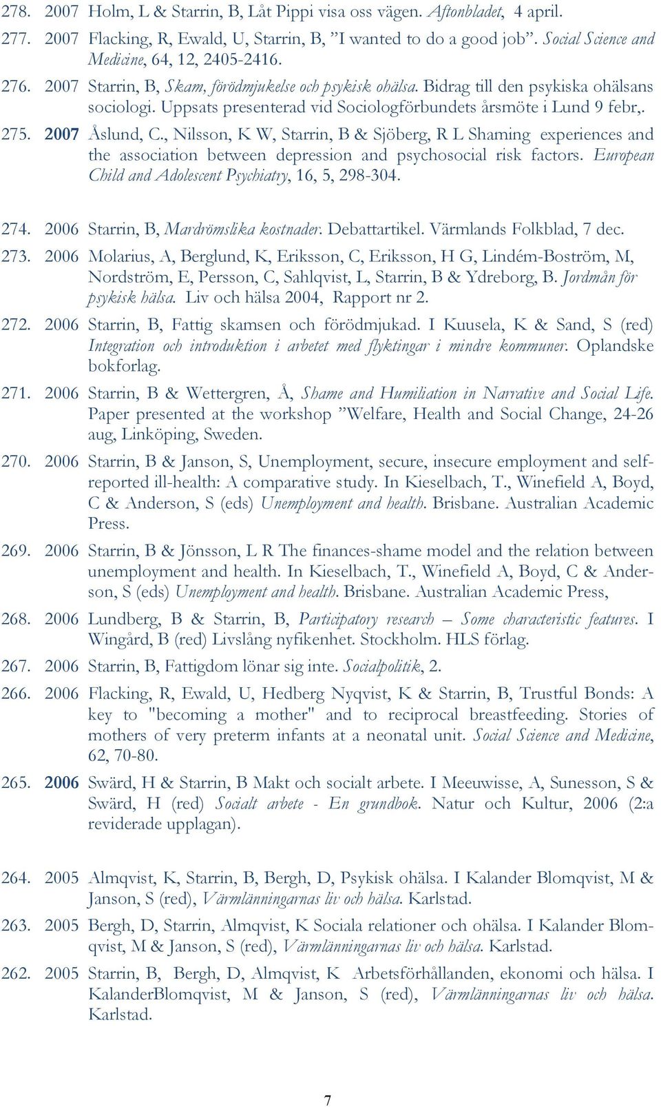 , Nilsson, K W, Starrin, B & Sjöberg, R L Shaming experiences and the association between depression and psychosocial risk factors. European Child and Adolescent Psychiatry, 16, 5, 298-304. 274.