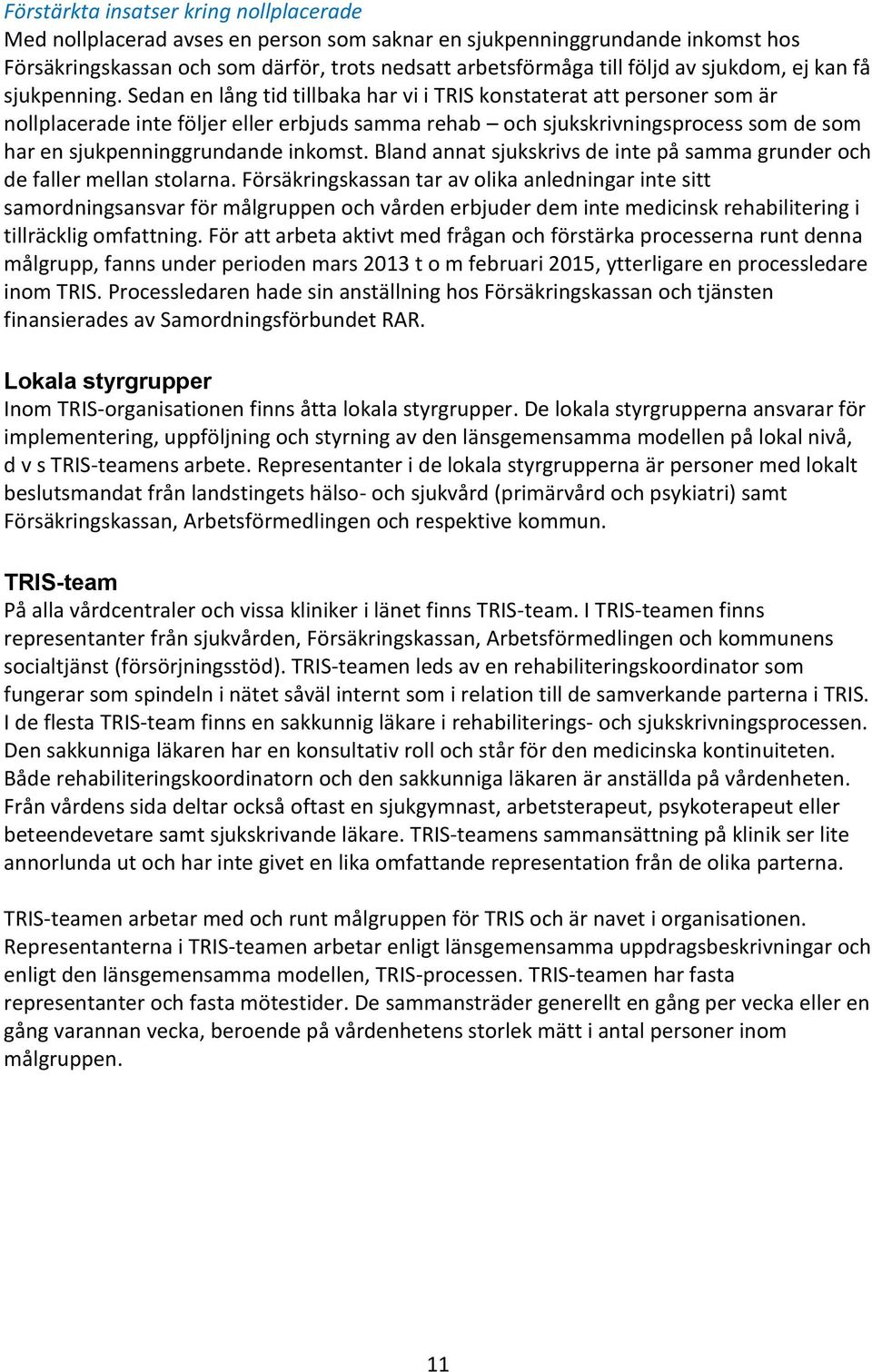 Sedan en lång tid tillbaka har vi i TRIS konstaterat att personer som är nollplacerade inte följer eller erbjuds samma rehab och sjukskrivningsprocess som de som har en sjukpenninggrundande inkomst.