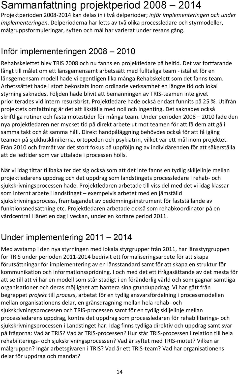 Inför implementeringen 2008 2010 Rehabskelettet blev TRIS 2008 och nu fanns en projektledare på heltid.