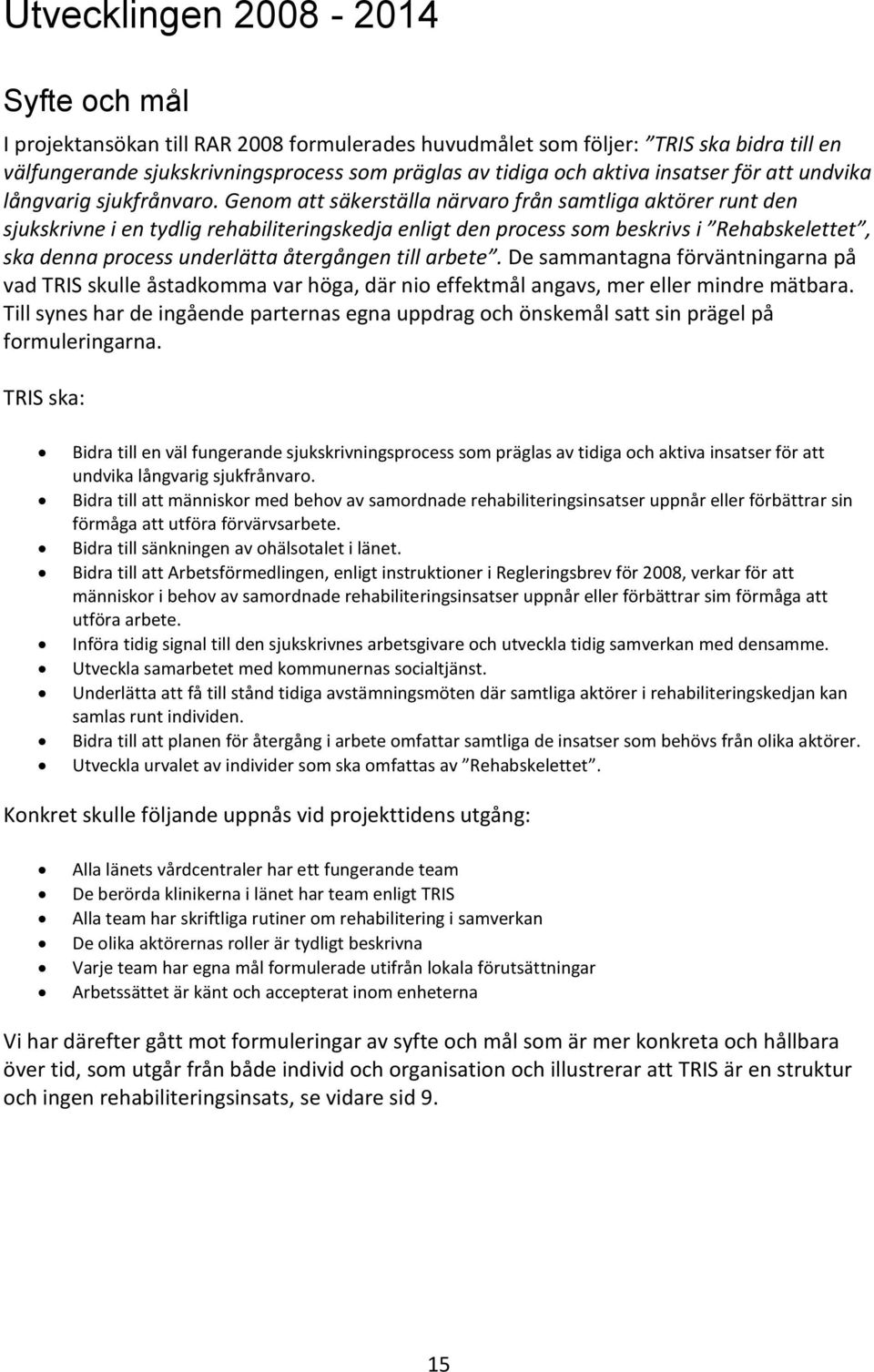 Genom att säkerställa närvaro från samtliga aktörer runt den sjukskrivne i en tydlig rehabiliteringskedja enligt den process som beskrivs i Rehabskelettet, ska denna process underlätta återgången