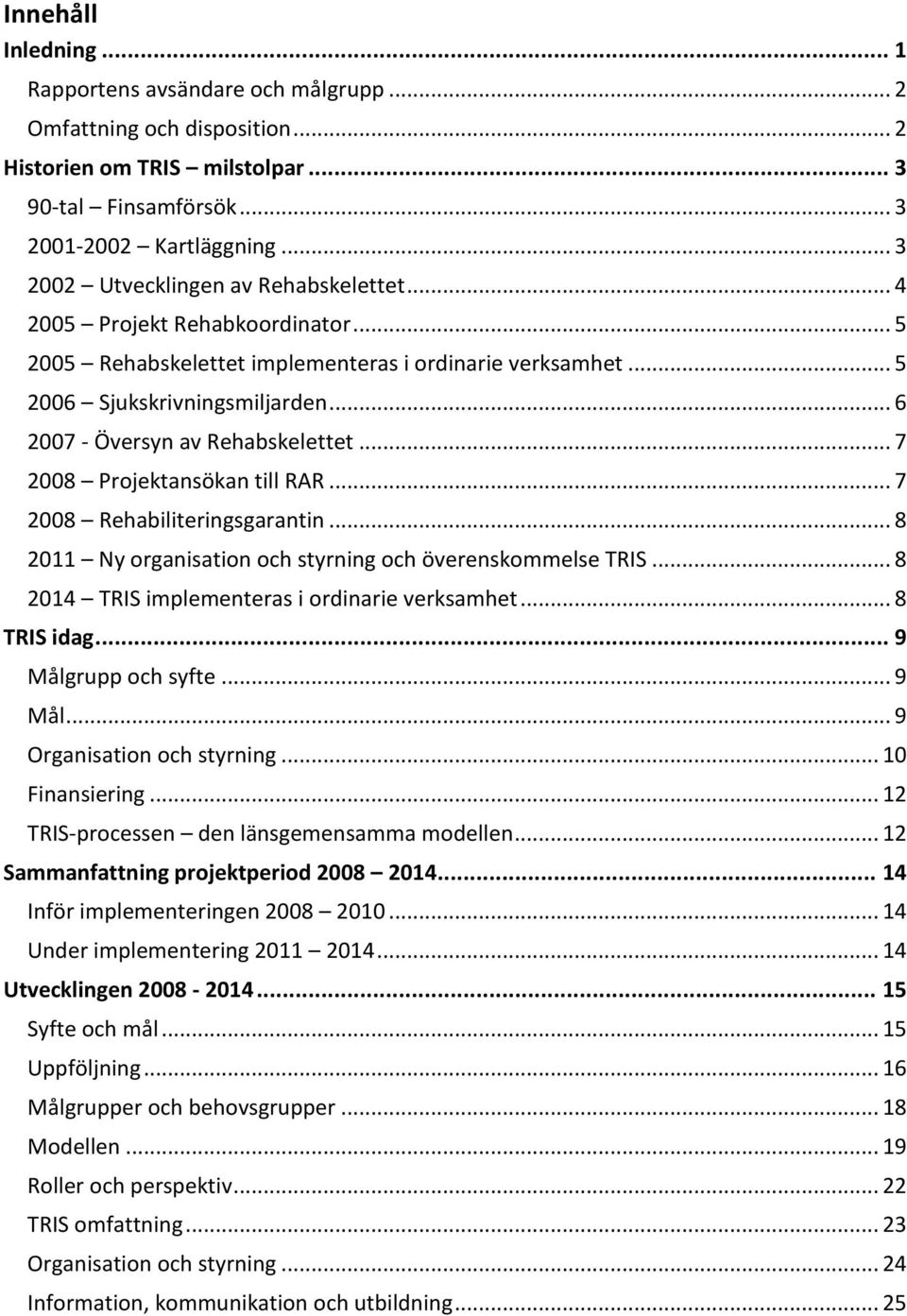 .. 6 2007 - Översyn av Rehabskelettet... 7 2008 Projektansökan till RAR... 7 2008 Rehabiliteringsgarantin... 8 2011 Ny organisation och styrning och överenskommelse TRIS.