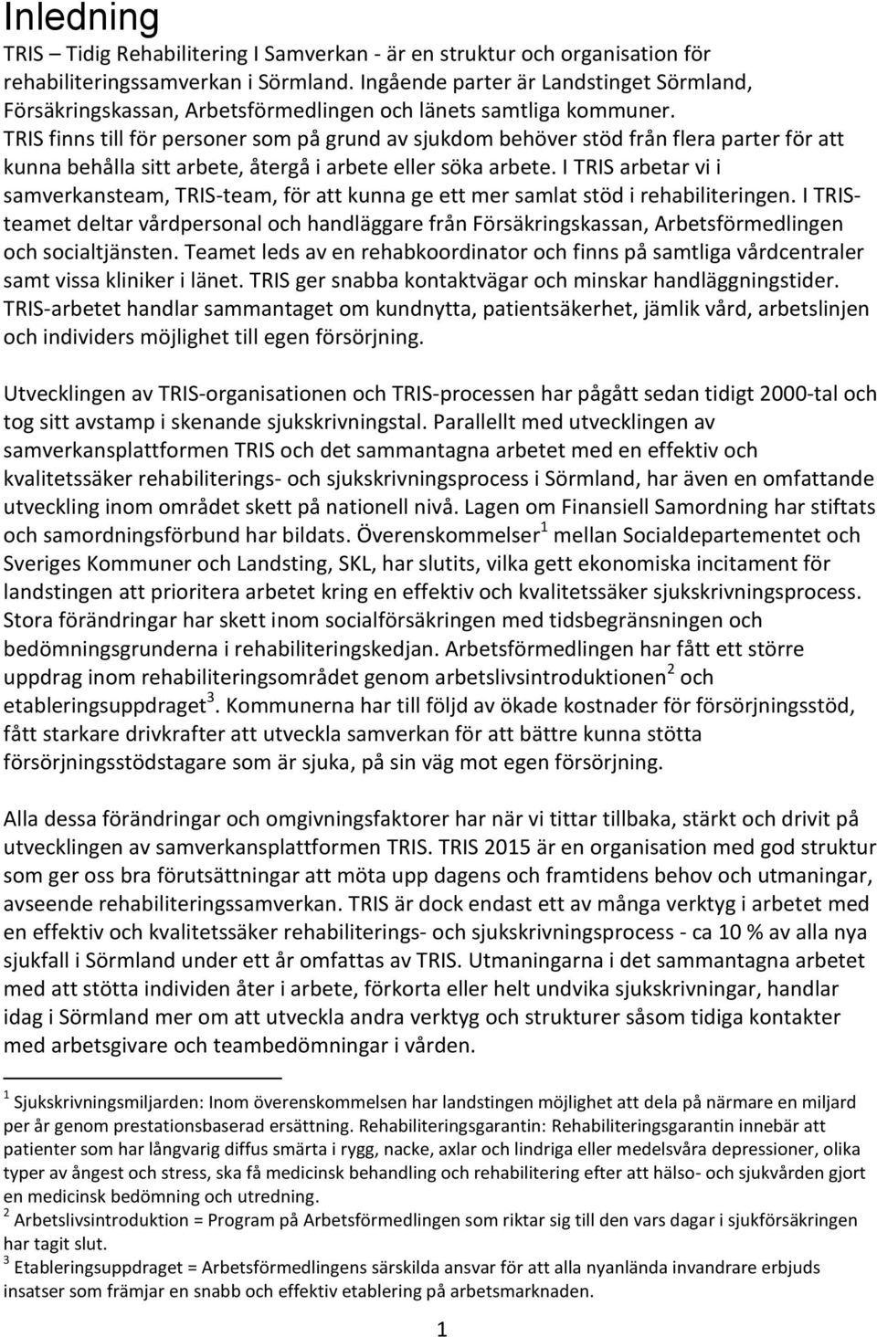 TRIS finns till för personer som på grund av sjukdom behöver stöd från flera parter för att kunna behålla sitt arbete, återgå i arbete eller söka arbete.