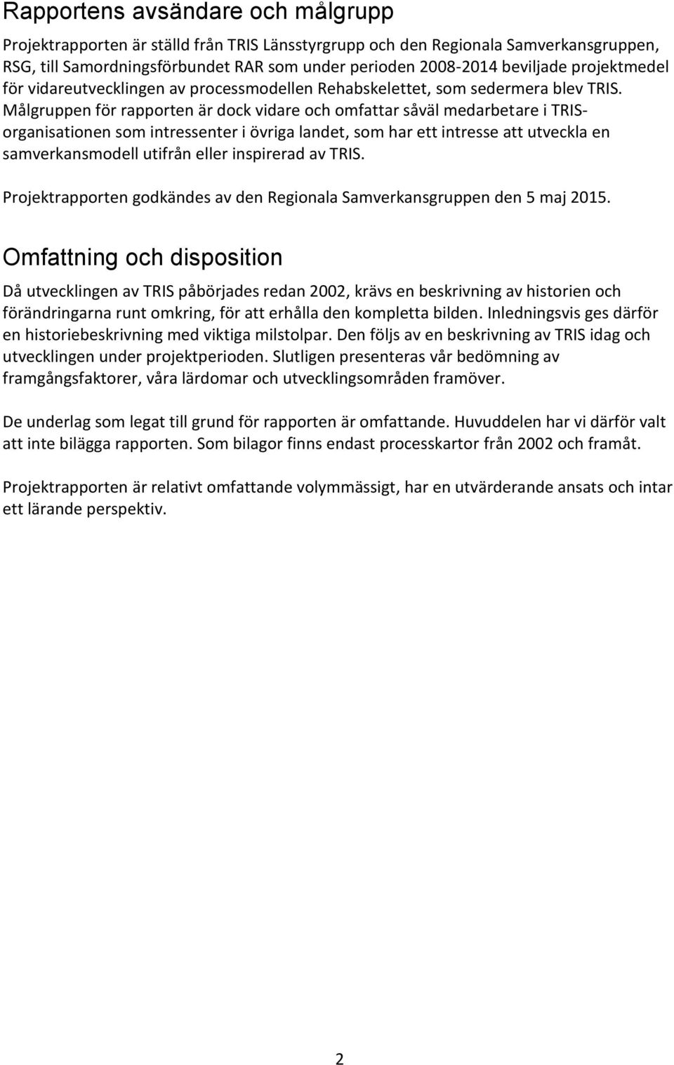 Målgruppen för rapporten är dock vidare och omfattar såväl medarbetare i TRISorganisationen som intressenter i övriga landet, som har ett intresse att utveckla en samverkansmodell utifrån eller