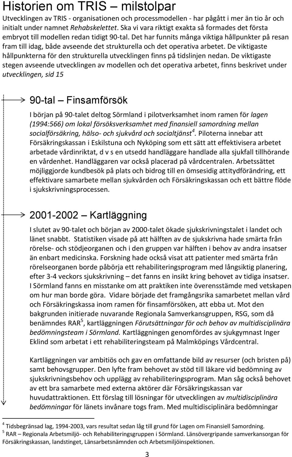 Det har funnits många viktiga hållpunkter på resan fram till idag, både avseende det strukturella och det operativa arbetet.