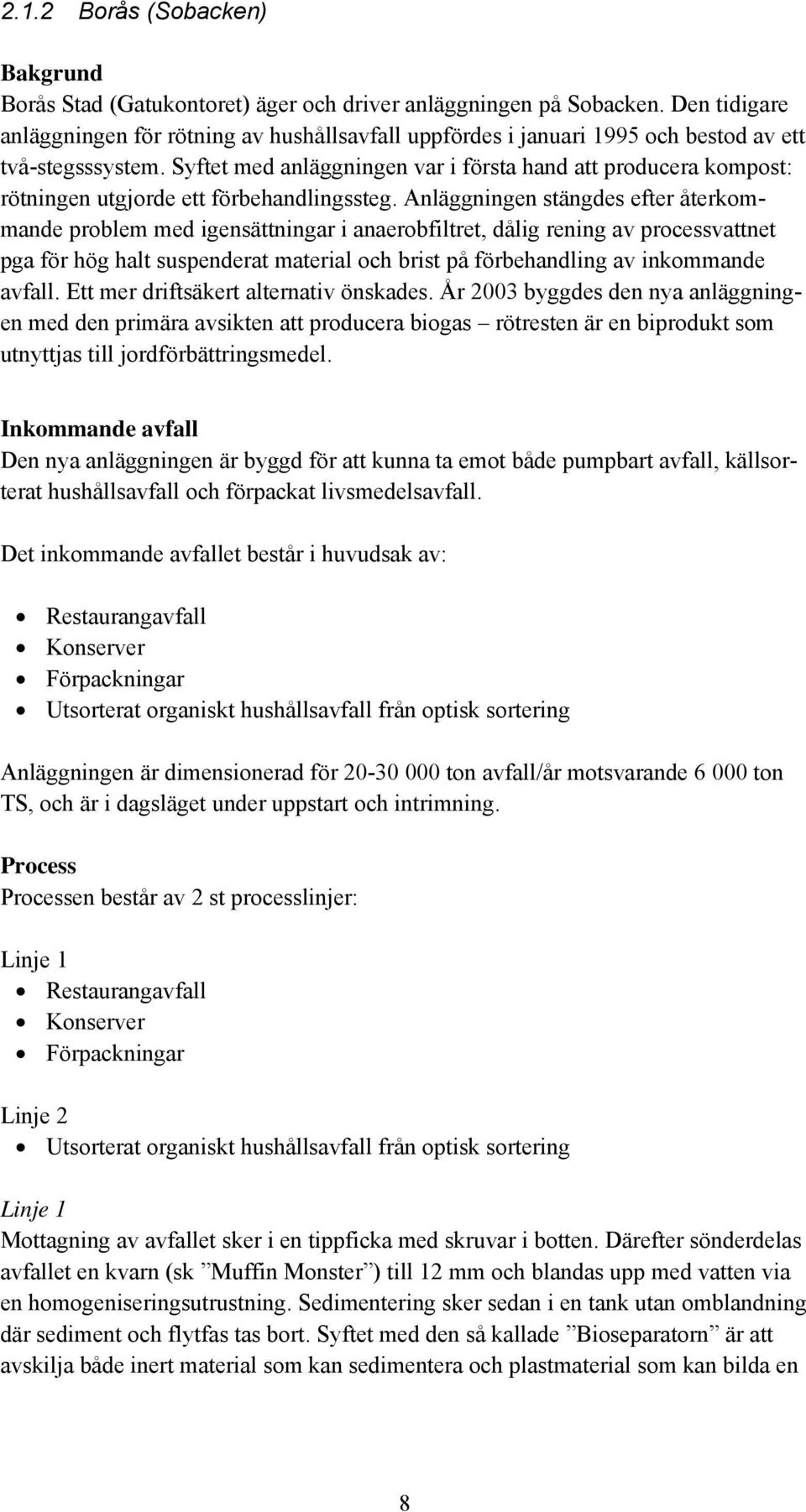 Syftet med anläggningen var i första hand att producera kompost: rötningen utgjorde ett förbehandlingssteg.