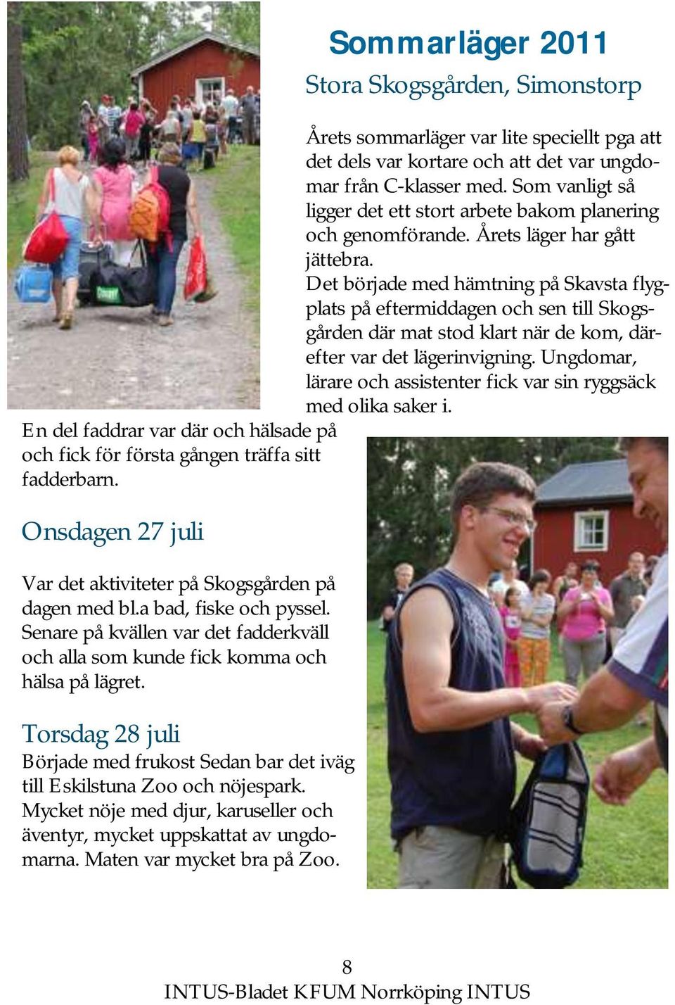 Det började med hämtning på Skavsta flygplats på eftermiddagen och sen till Skogsgården där mat stod klart när de kom, därefter var det lägerinvigning.
