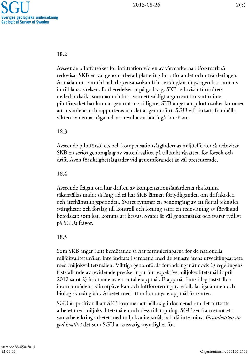 SKB redovisar förra årets nederbördsrika sommar och höst som ett sakligt argument för varför inte pilotförsöket har kunnat genomföras tidigare.