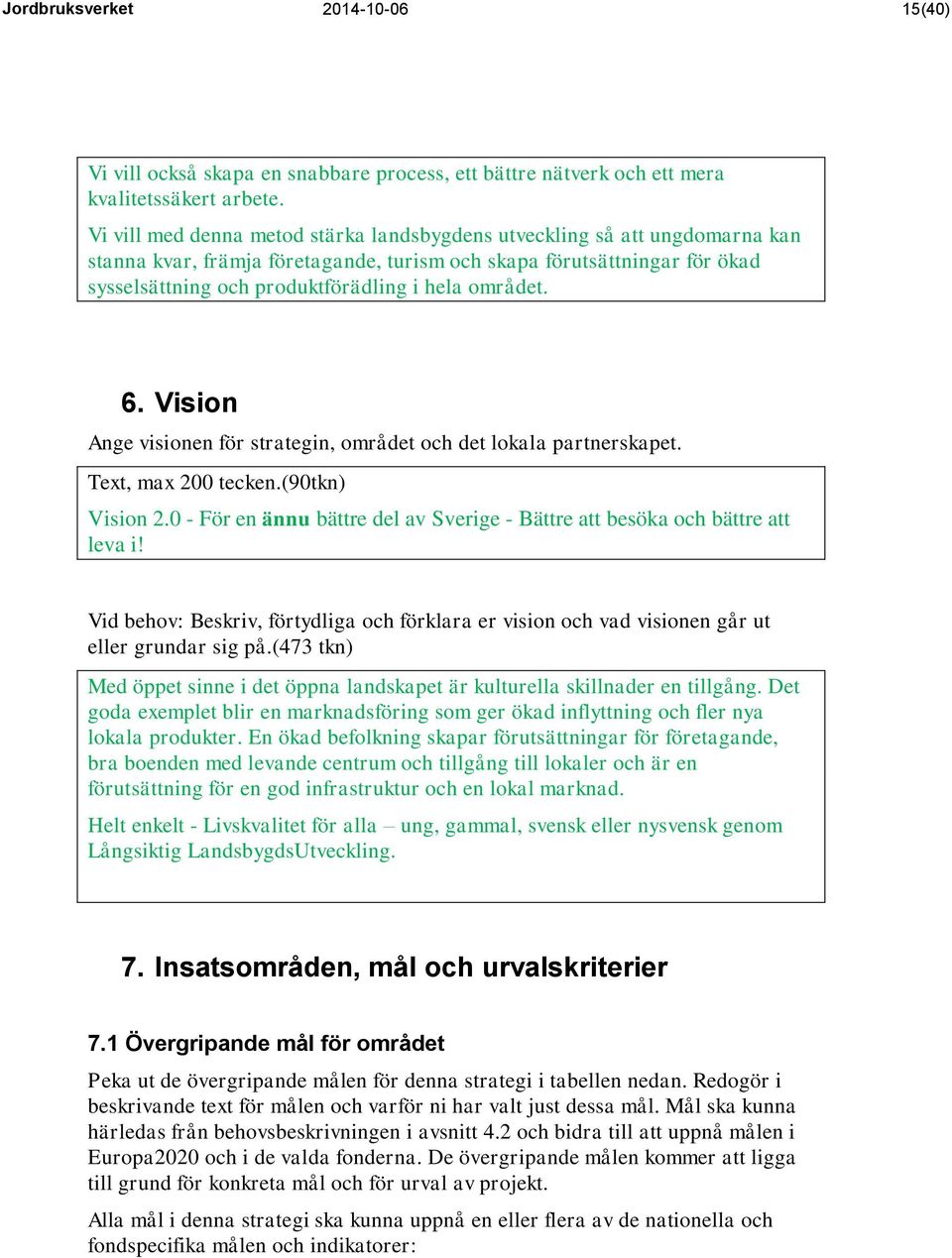 området. 6. Vision Ange visionen för strategin, området och det lokala partnerskapet. Text, max 200 tecken.(90tkn) Vision 2.