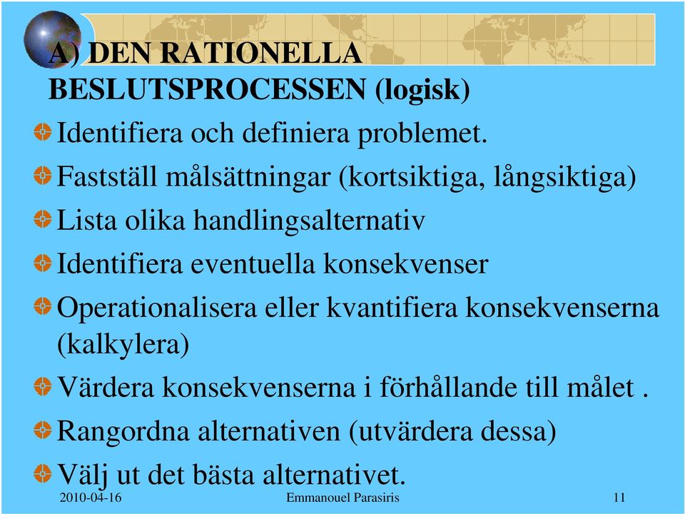 eventuella konsekvenser Operationalisera eller kvantifiera konsekvenserna (kalkylera) Värdera
