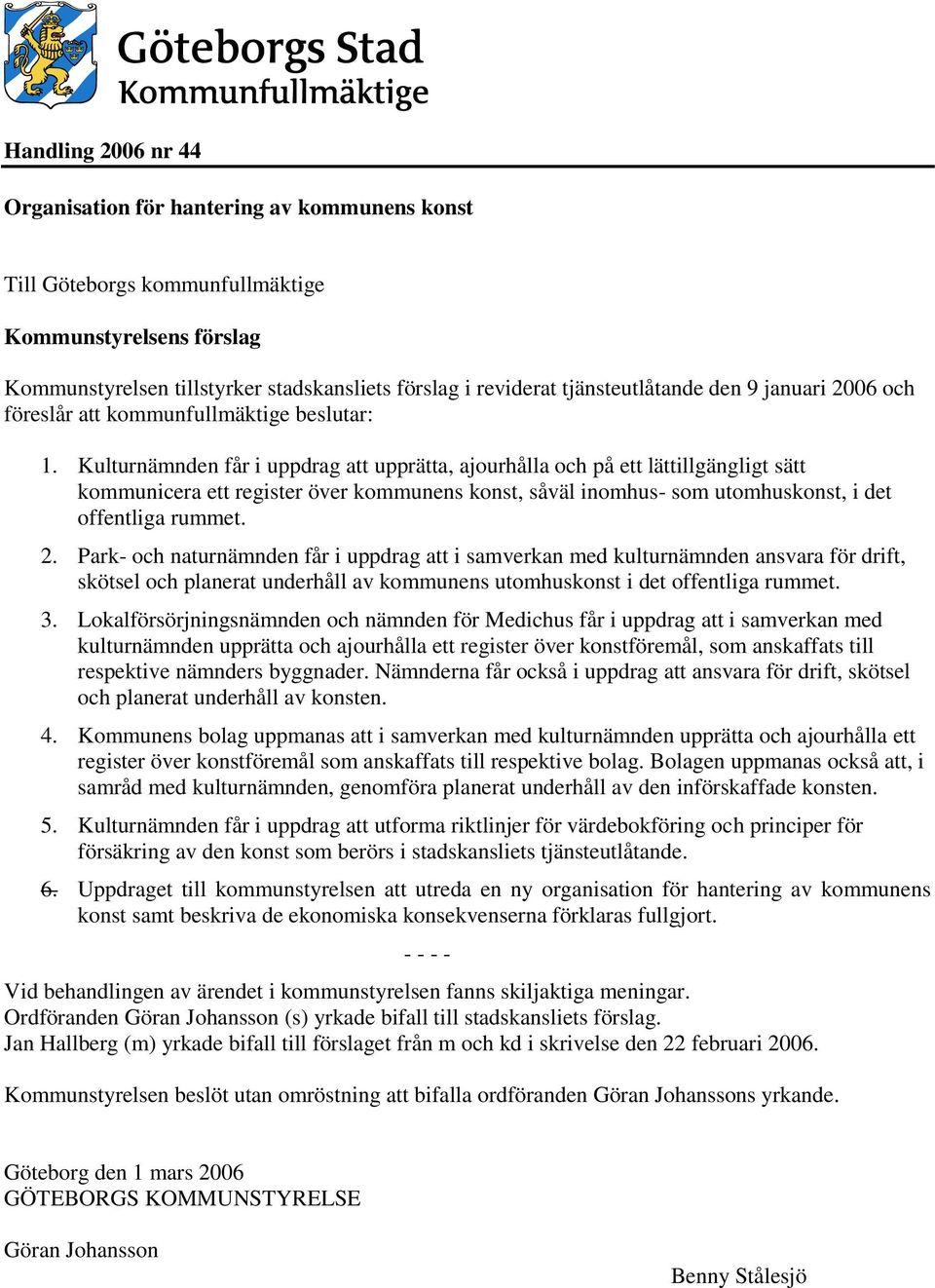 Kulturnämnden får i uppdrag att upprätta, ajourhålla och på ett lättillgängligt sätt kommunicera ett register över kommunens konst, såväl inomhus- som utomhuskonst, i det offentliga rummet. 2.