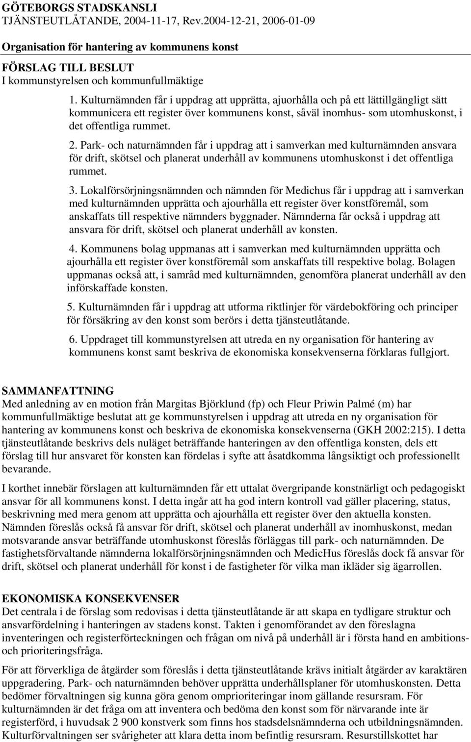 Park- och naturnämnden får i uppdrag att i samverkan med kulturnämnden ansvara för drift, skötsel och planerat underhåll av kommunens utomhuskonst i det offentliga rummet. 3.