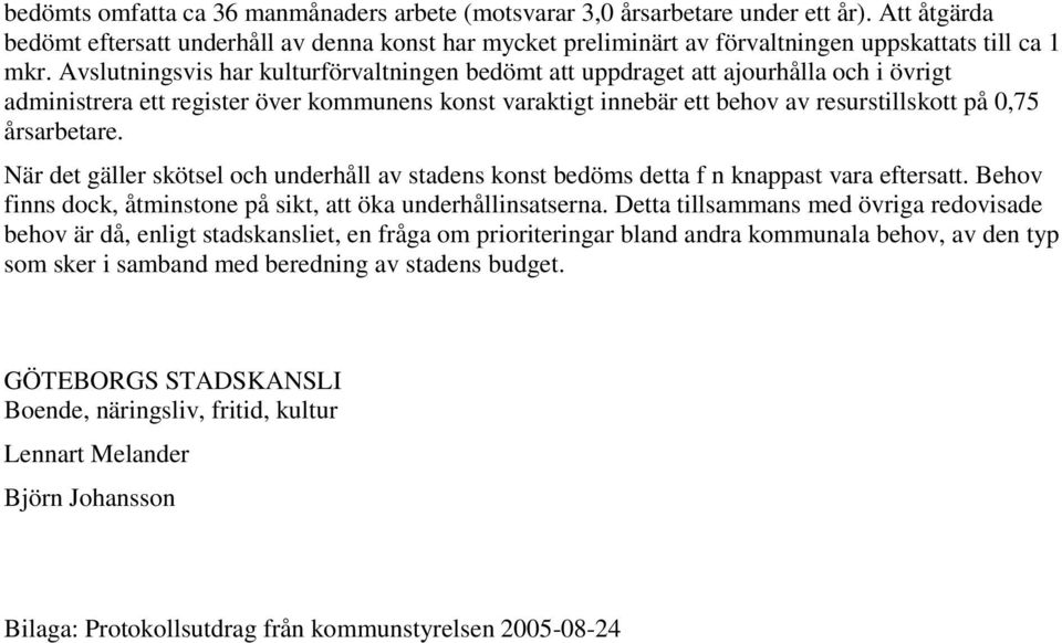 Avslutningsvis har kulturförvaltningen bedömt att uppdraget att ajourhålla och i övrigt administrera ett register över kommunens konst varaktigt innebär ett behov av resurstillskott på 0,75