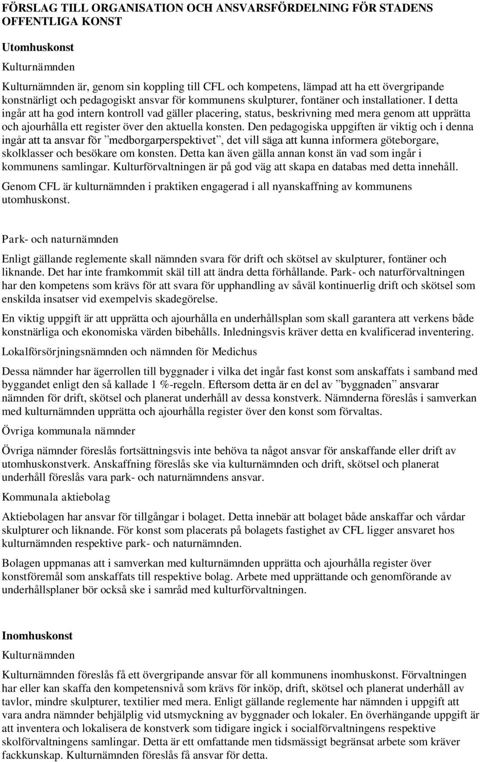 I detta ingår att ha god intern kontroll vad gäller placering, status, beskrivning med mera genom att upprätta och ajourhålla ett register över den aktuella konsten.