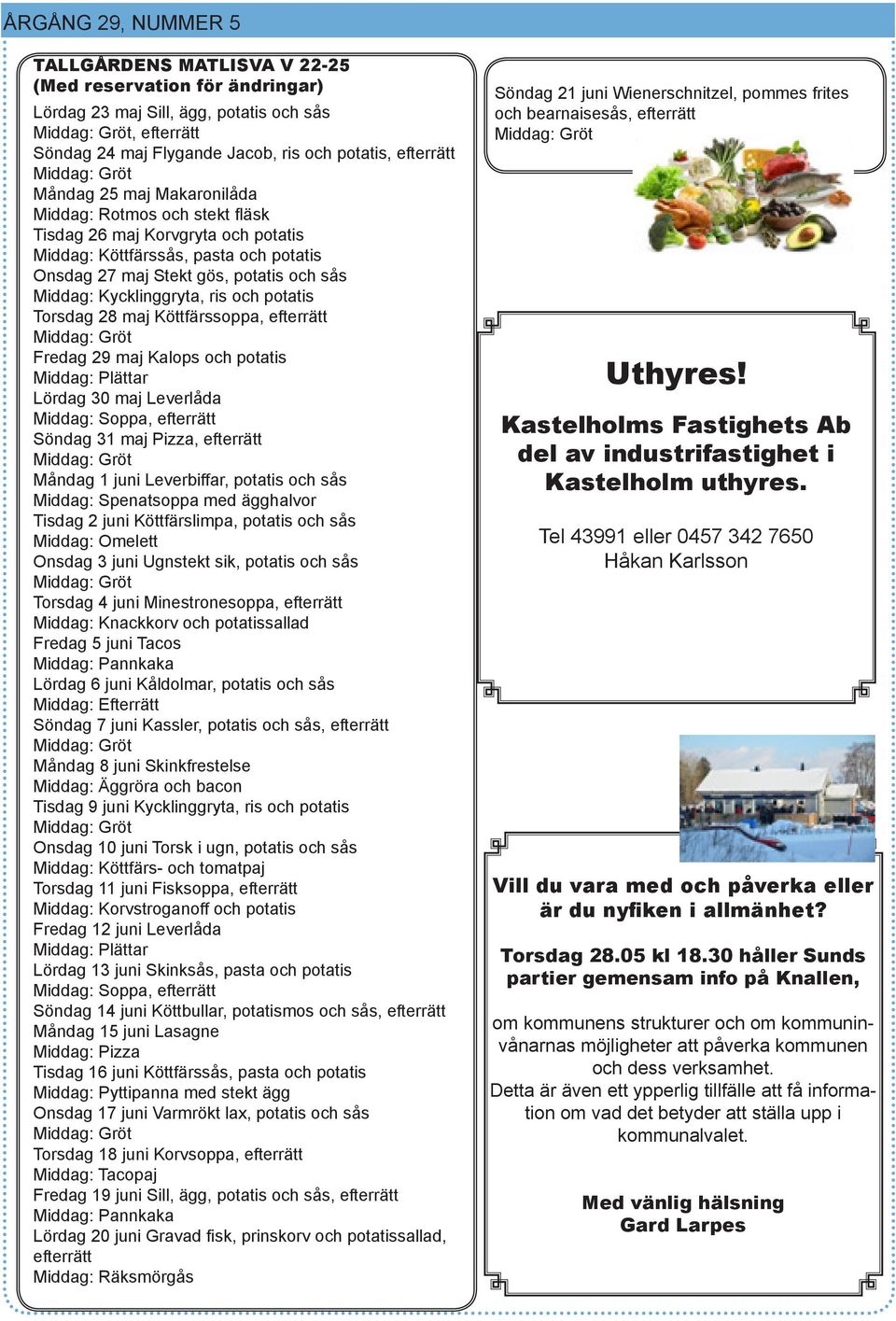 potatis Torsdag 28 maj Köttfärssoppa, efterrätt Fredag 29 maj Kalops och potatis Middag: Plättar Lördag 30 maj Leverlåda Middag: Soppa, efterrätt Söndag 31 maj Pizza, efterrätt Måndag 1 juni