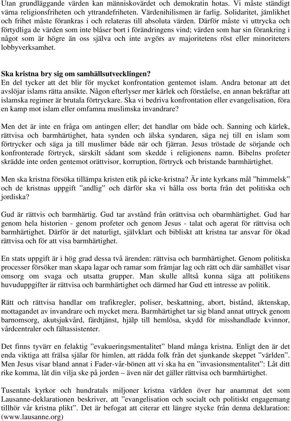Därför måste vi uttrycka och förtydliga de värden som inte blåser bort i förändringens vind; värden som har sin förankring i något som är högre än oss själva och inte avgörs av majoritetens röst