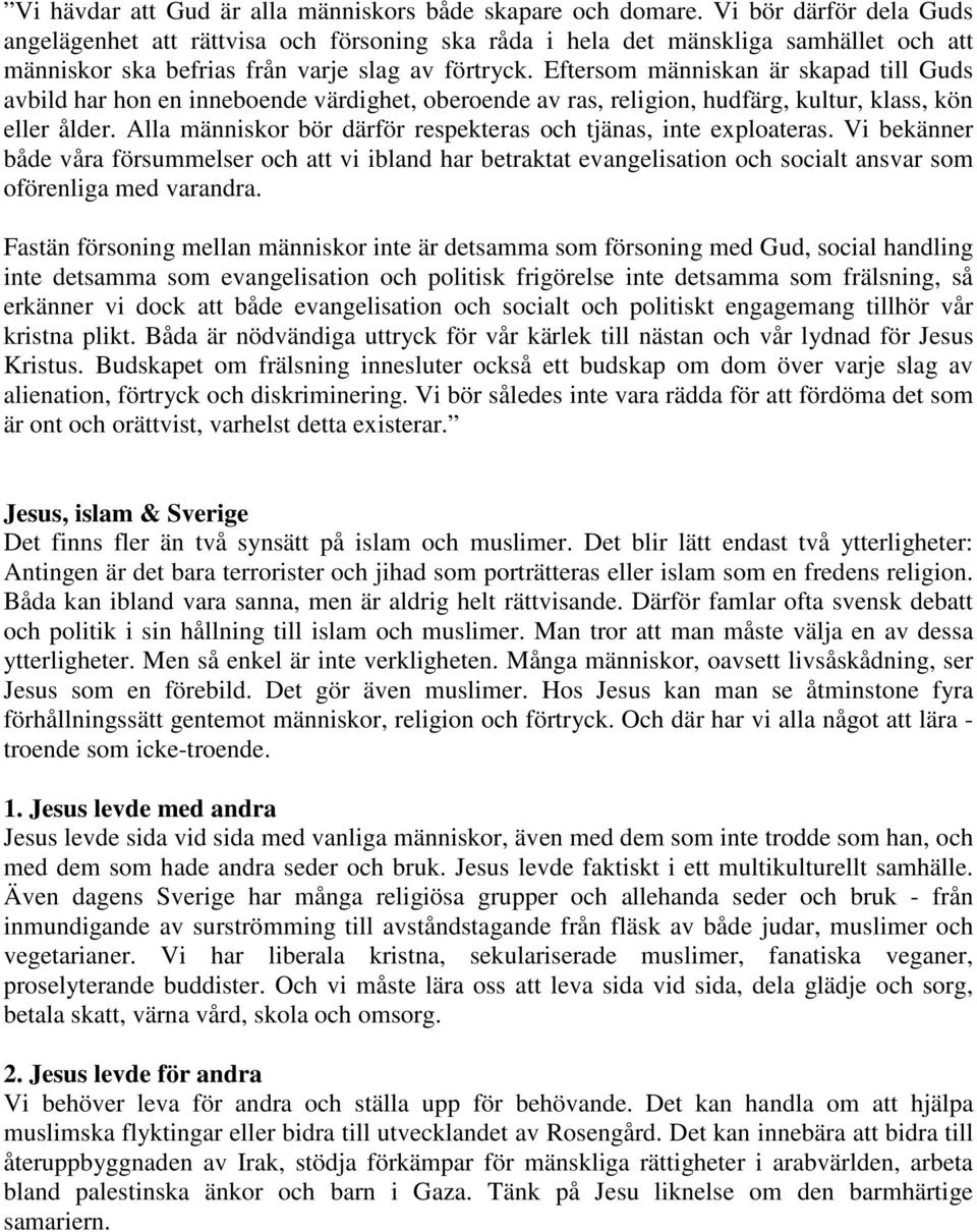 Eftersom människan är skapad till Guds avbild har hon en inneboende värdighet, oberoende av ras, religion, hudfärg, kultur, klass, kön eller ålder.