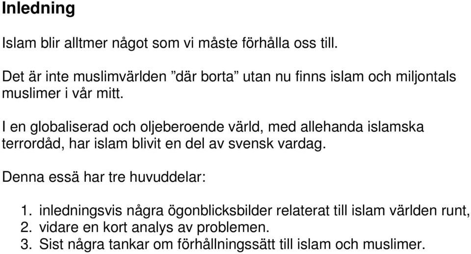 I en globaliserad och oljeberoende värld, med allehanda islamska terrordåd, har islam blivit en del av svensk vardag.