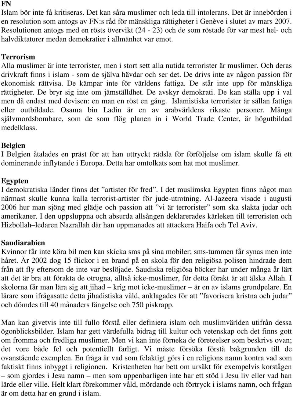 Terrorism Alla muslimer är inte terrorister, men i stort sett alla nutida terrorister är muslimer. Och deras drivkraft finns i islam - som de själva hävdar och ser det.