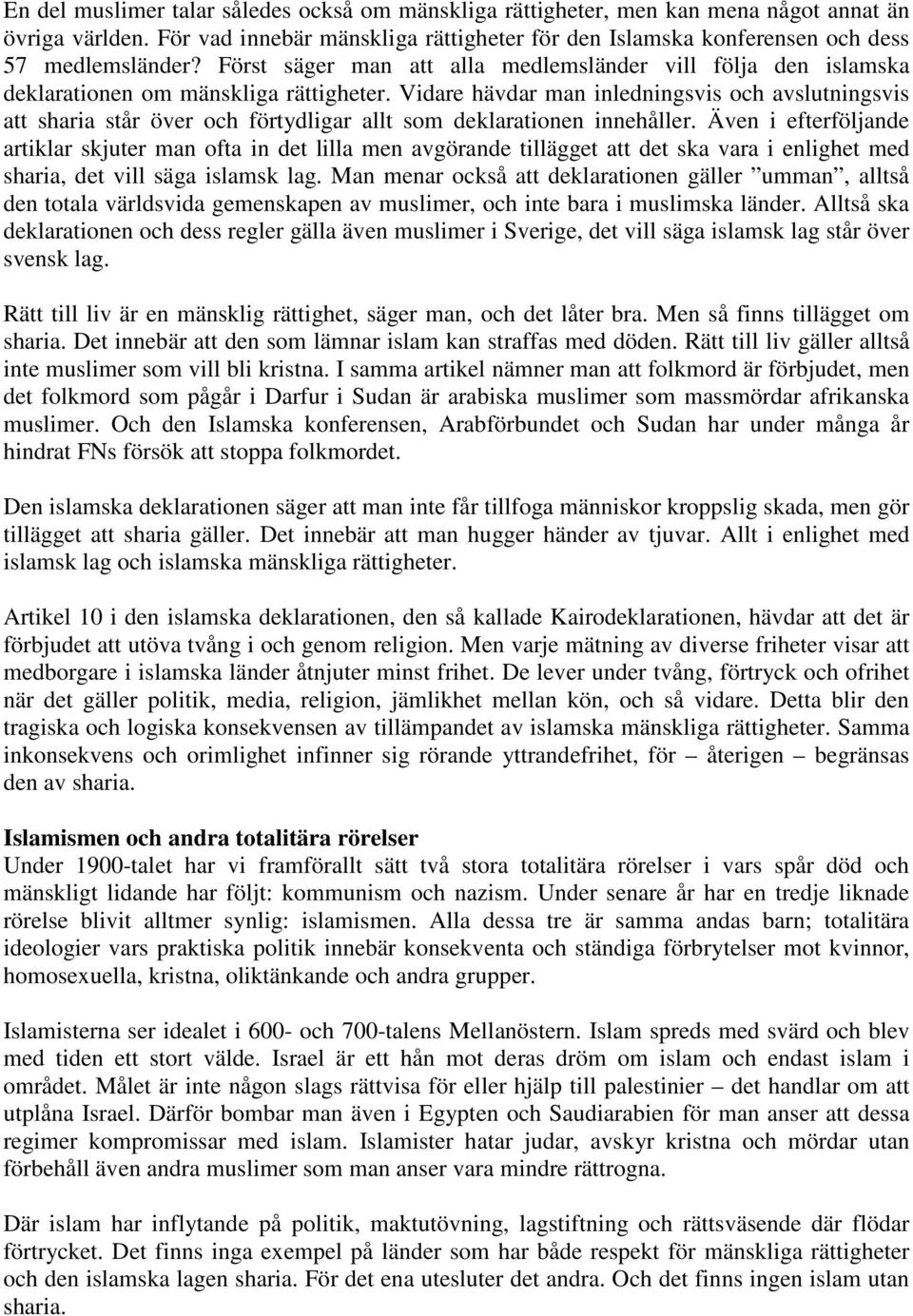Vidare hävdar man inledningsvis och avslutningsvis att sharia står över och förtydligar allt som deklarationen innehåller.