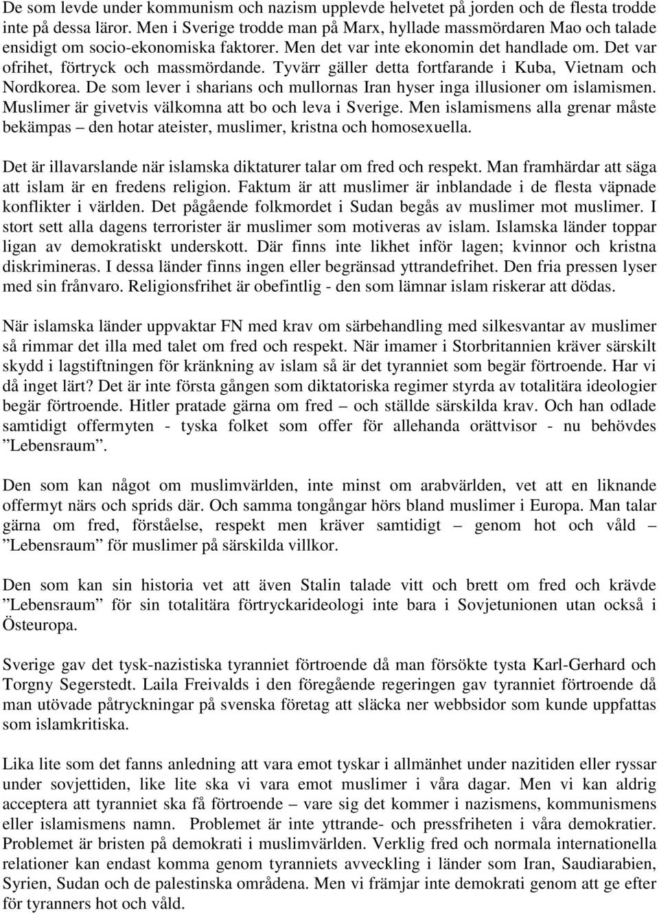 Tyvärr gäller detta fortfarande i Kuba, Vietnam och Nordkorea. De som lever i sharians och mullornas Iran hyser inga illusioner om islamismen. Muslimer är givetvis välkomna att bo och leva i Sverige.