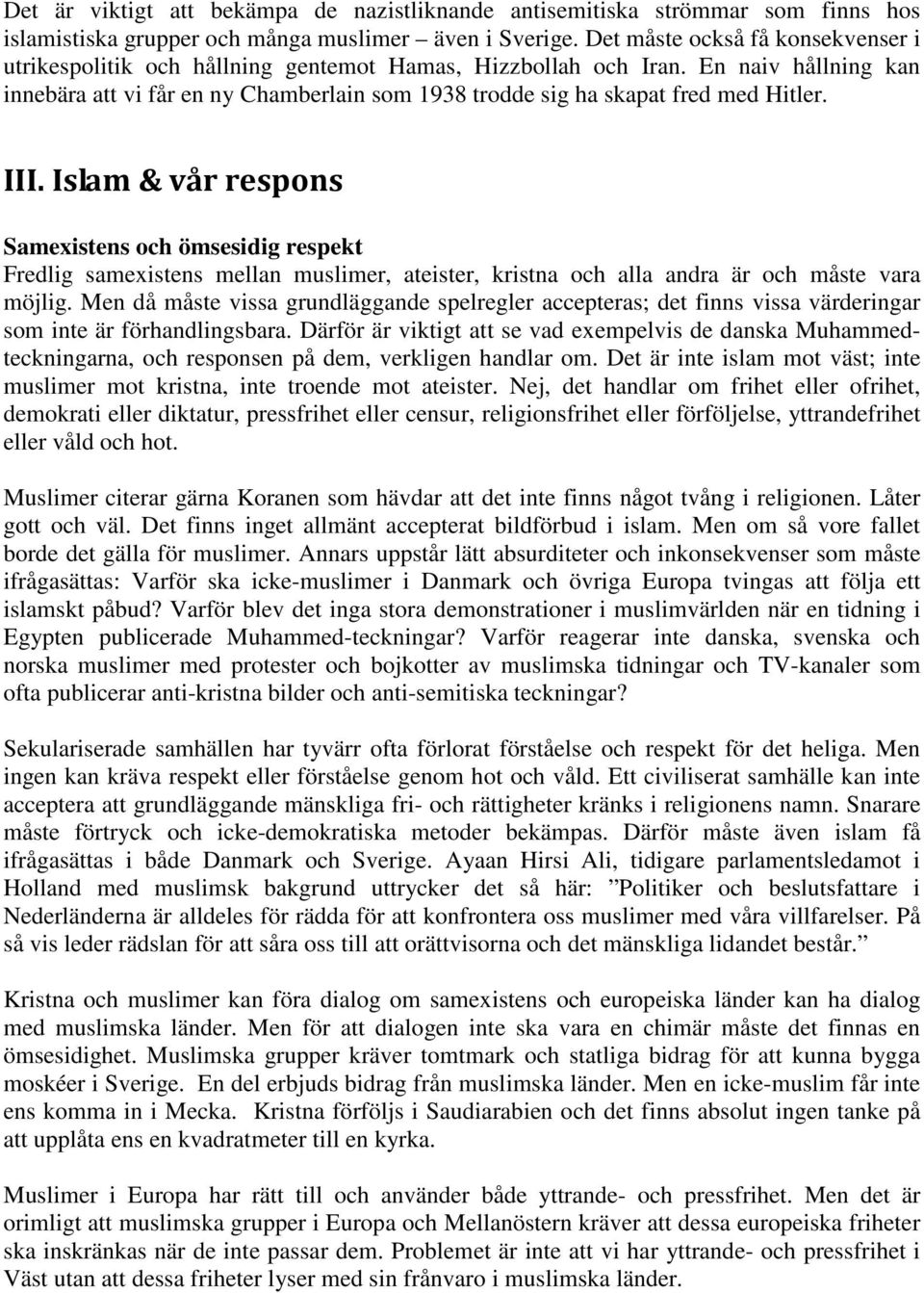 En naiv hållning kan innebära att vi får en ny Chamberlain som 1938 trodde sig ha skapat fred med Hitler. III.