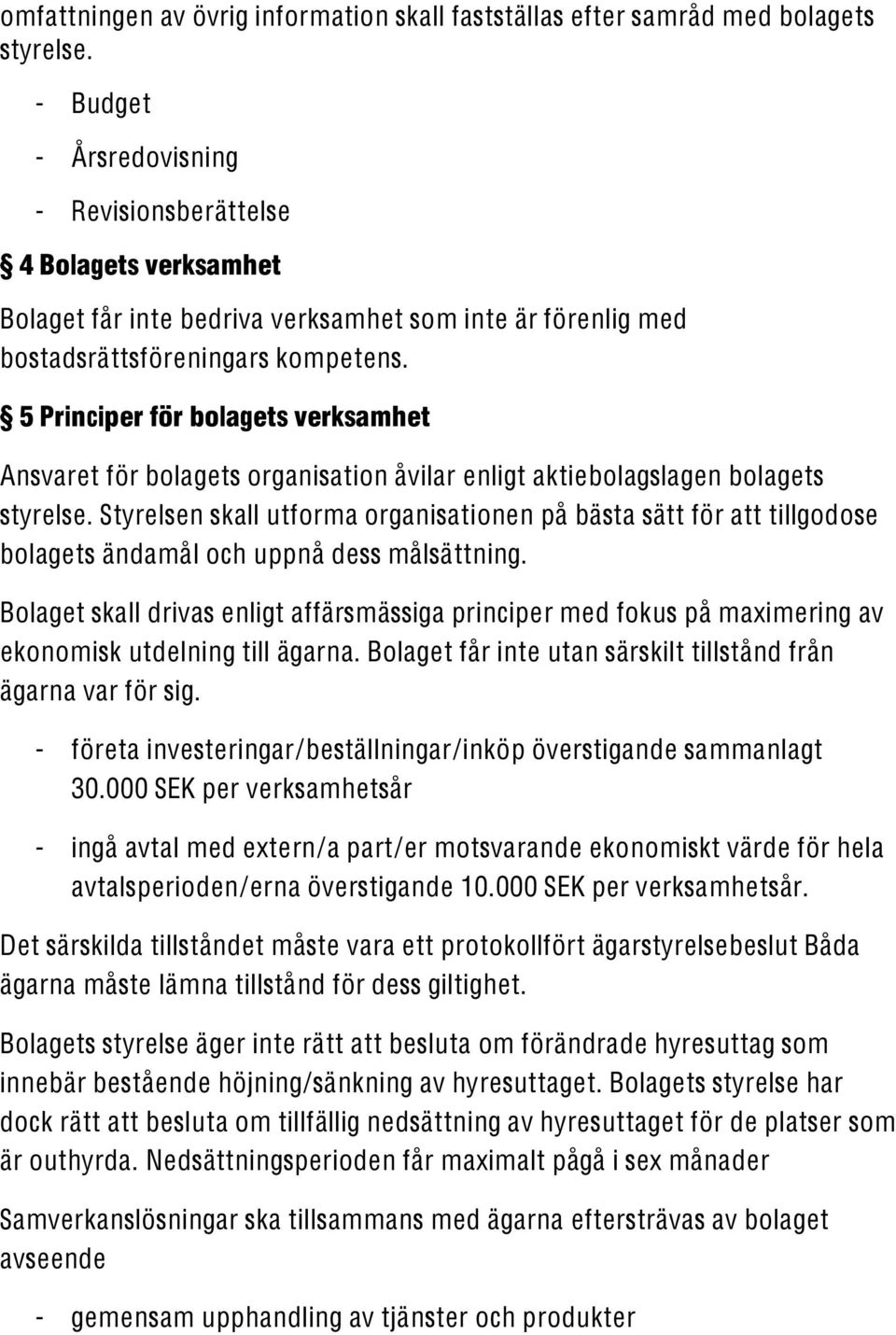 5 Principer för bolagets verksamhet Ansvaret för bolagets organisation åvilar enligt aktiebolagslagen bolagets styrelse.