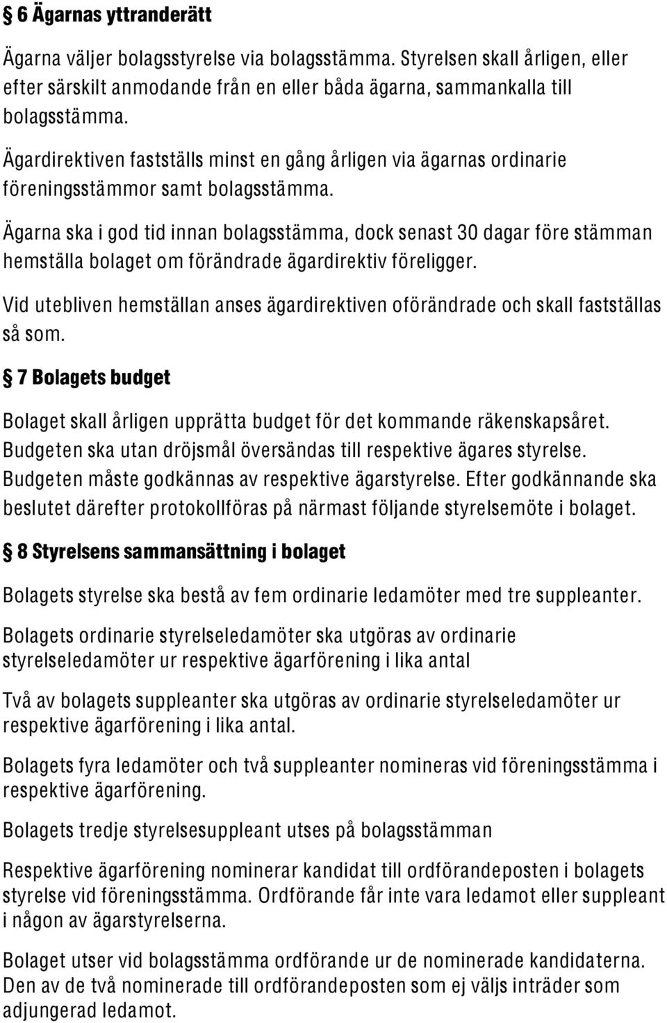Ägarna ska i god tid innan bolagsstämma, dock senast 30 dagar före stämman hemställa bolaget om förändrade ägardirektiv föreligger.