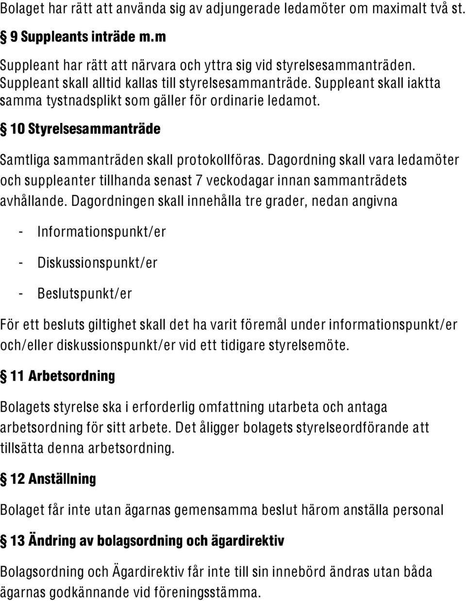 Dagordning skall vara ledamöter och suppleanter tillhanda senast 7 veckodagar innan sammanträdets avhållande.