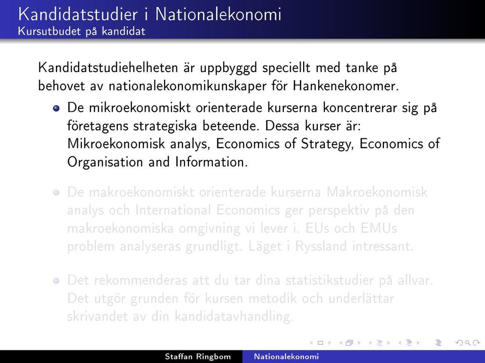 Dessa kurser är: Mikroekonomisk analys, Economics of Strategy, Economics of Organisation and Information.