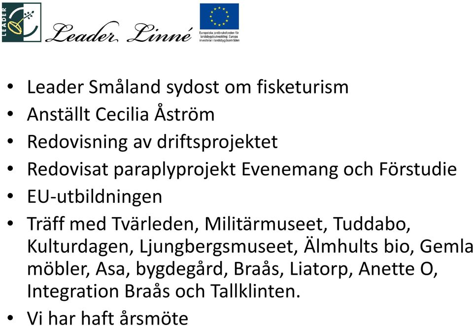 med Tvärleden, Militärmuseet, Tuddabo, Kulturdagen, Ljungbergsmuseet, Älmhults bio, Gemla