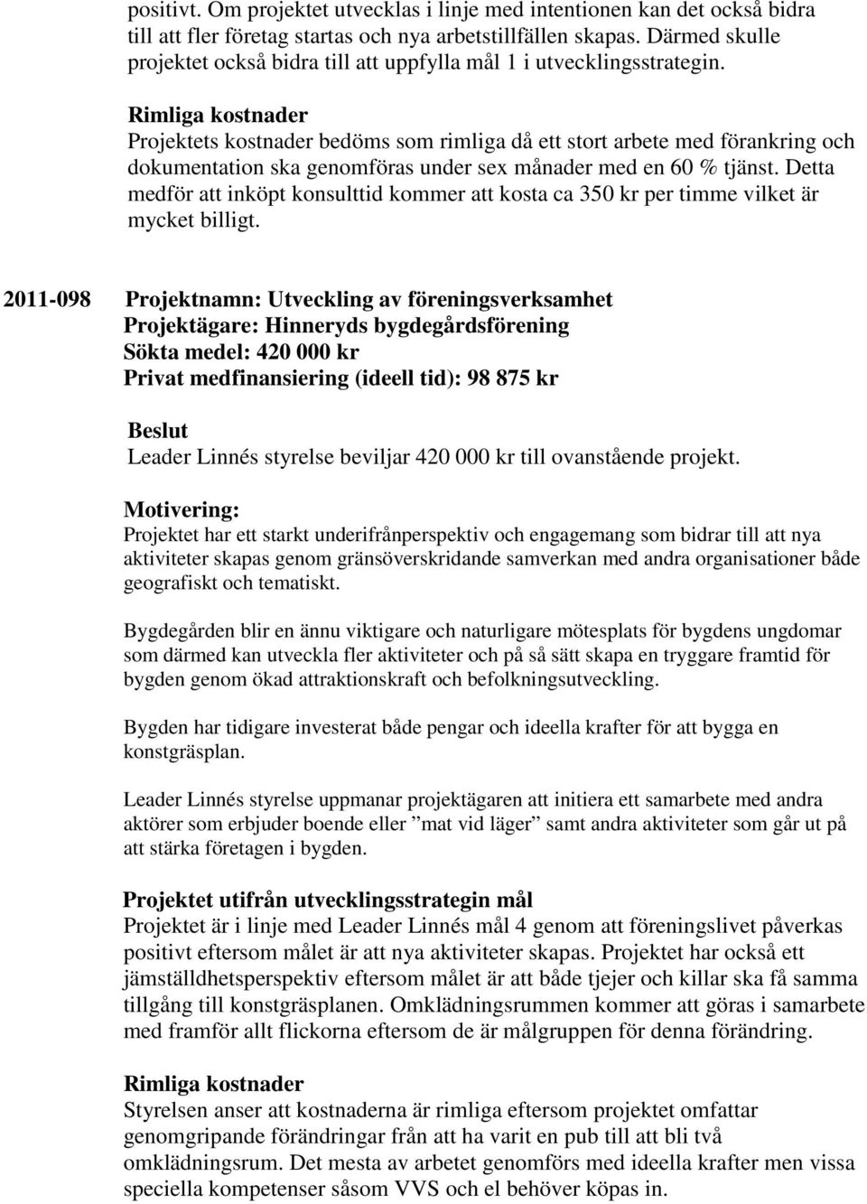 Rimliga kostnader Projektets kostnader bedöms som rimliga då ett stort arbete med förankring och dokumentation ska genomföras under sex månader med en 60 % tjänst.