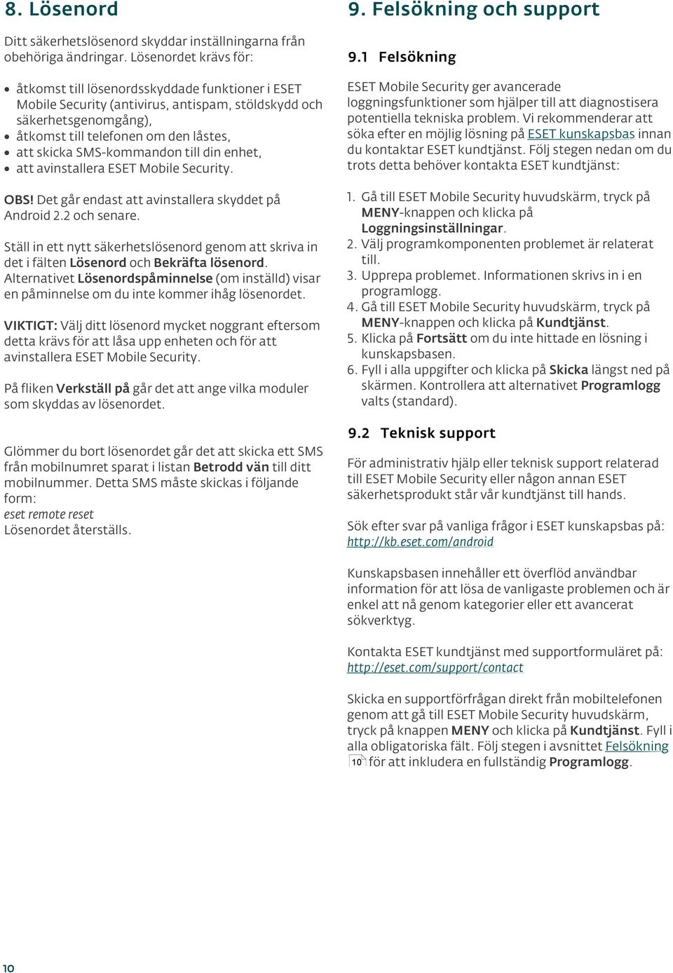 till din enhet, att avinstallera ESET Mobile Security. OBS! Det går endast att avinstallera skyddet på Android 2.2 och senare.