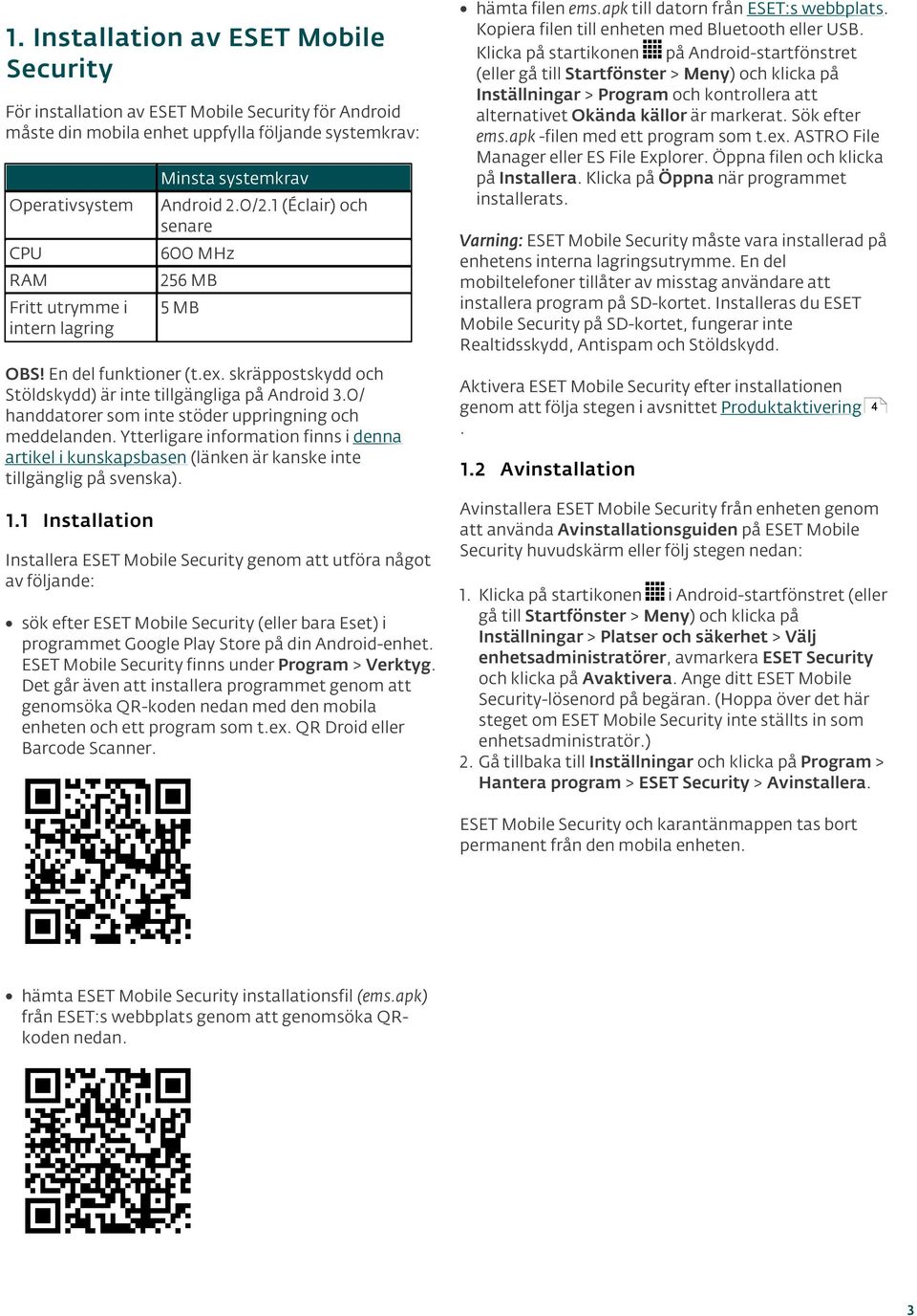 0/ handdatorer som inte stöder uppringning och meddelanden. Ytterligare information finns i denna artikel i kunskapsbasen (länken är kanske inte tillgänglig på svenska). 1.