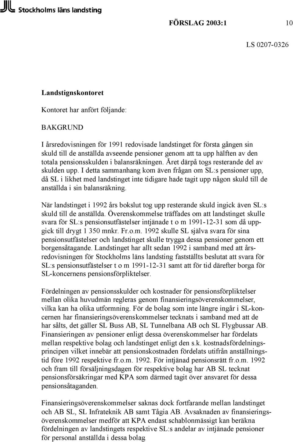 I detta sammanhang kom även frågan om SL:s pensioner upp, då SL i likhet med landstinget inte tidigare hade tagit upp någon skuld till de anställda i sin balansräkning.