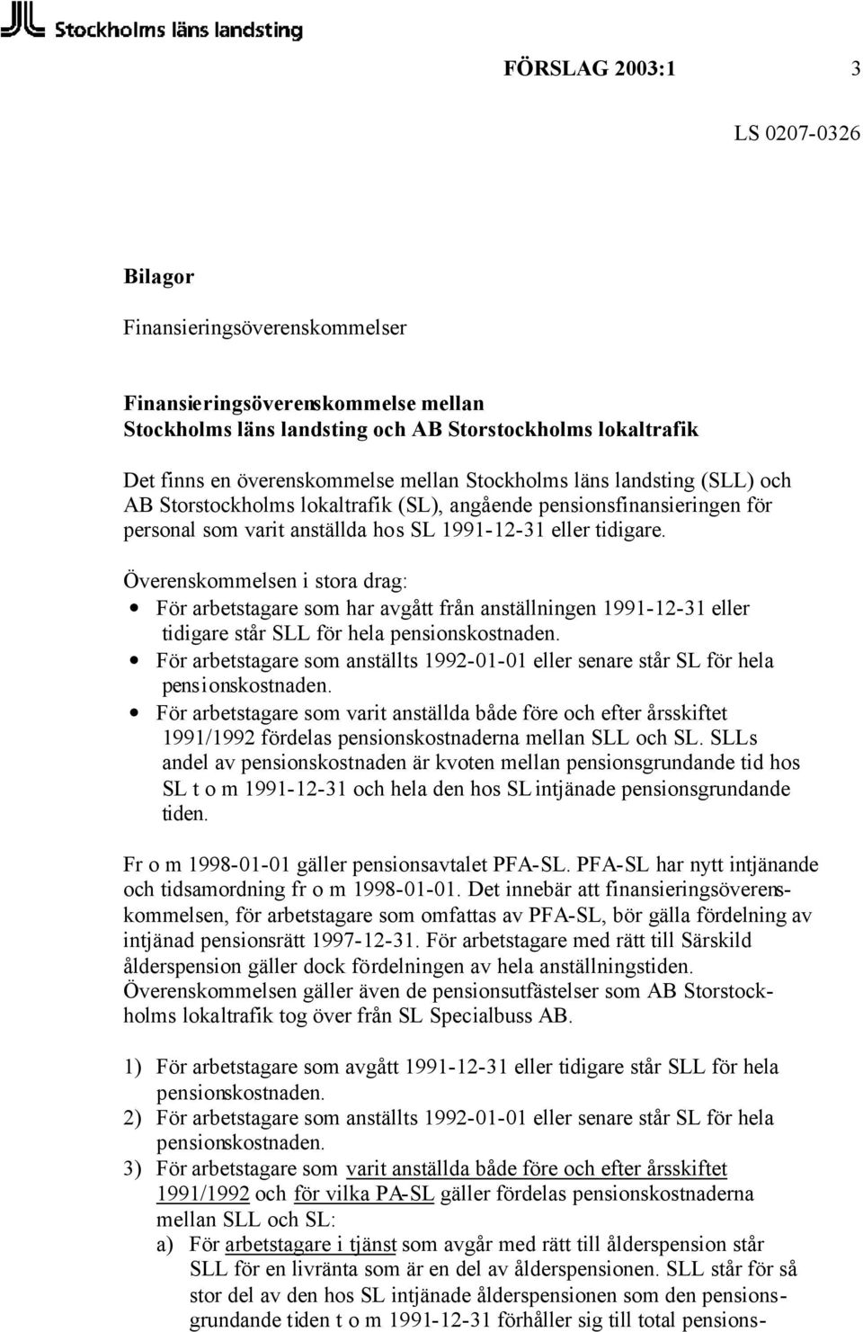 Överenskommelsen i stora drag: För arbetstagare som har avgått från anställningen 1991-12-31 eller tidigare står SLL för hela pensionskostnaden.