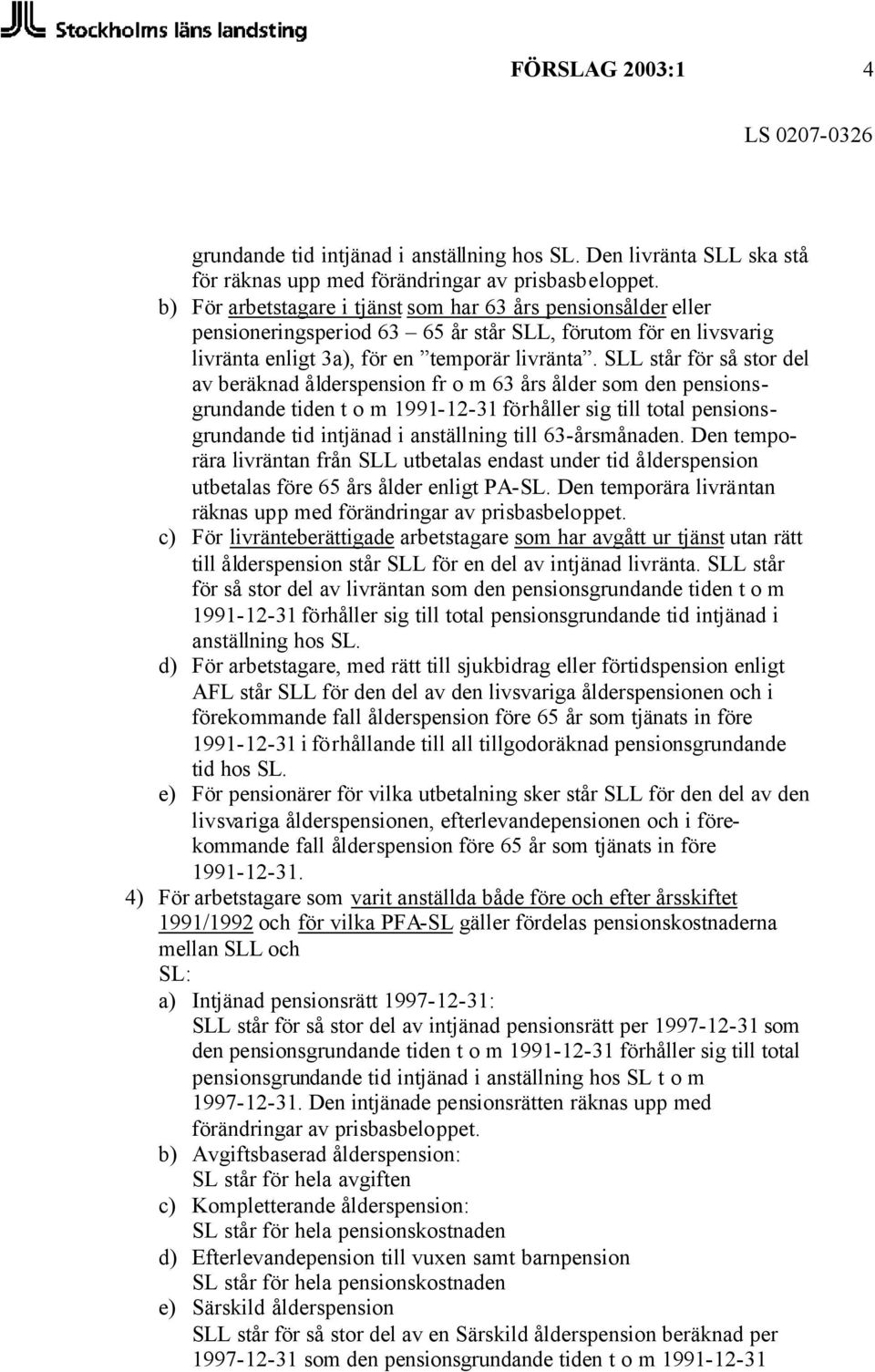 SLL står för så stor del av beräknad ålderspension fr o m 63 års ålder som den pensionsgrundande tiden t o m 1991-12-31 förhåller sig till total pensionsgrundande tid intjänad i anställning till